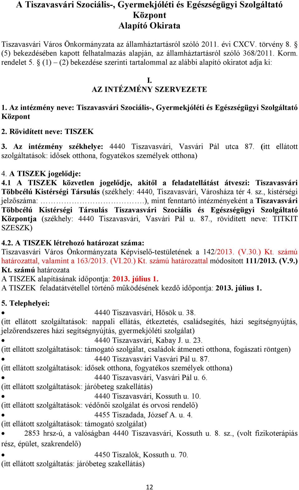 AZ INTÉZMÉNY SZERVEZETE 1. Az intézmény neve: Tiszavasvári Szociális-, Gyermekjóléti és Egészségügyi Szolgáltató Központ 2. Rövidített neve: TISZEK 3.