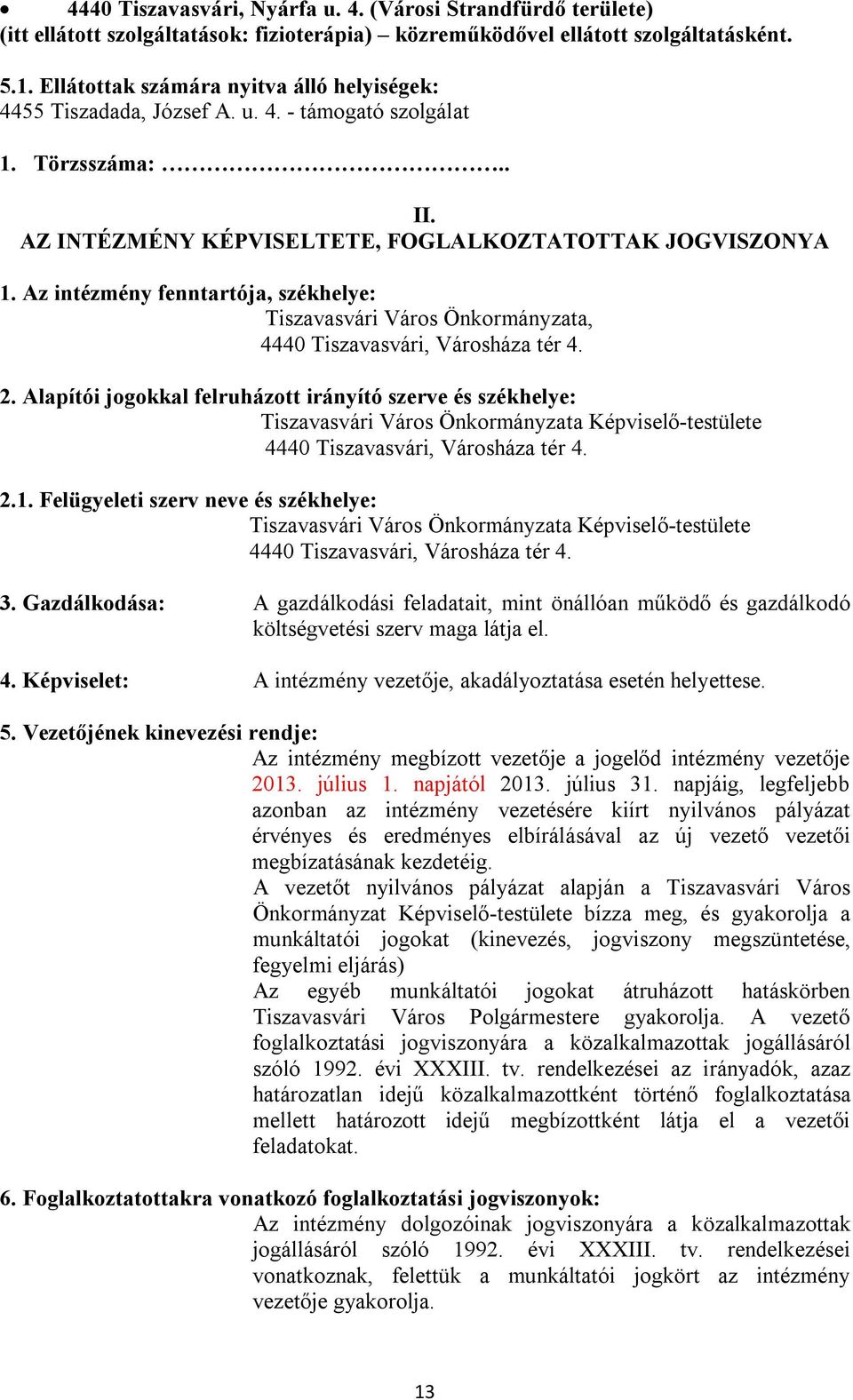 Az intézmény fenntartója, székhelye: Tiszavasvári Város Önkormányzata, 4440 Tiszavasvári, Városháza tér 4. 2.