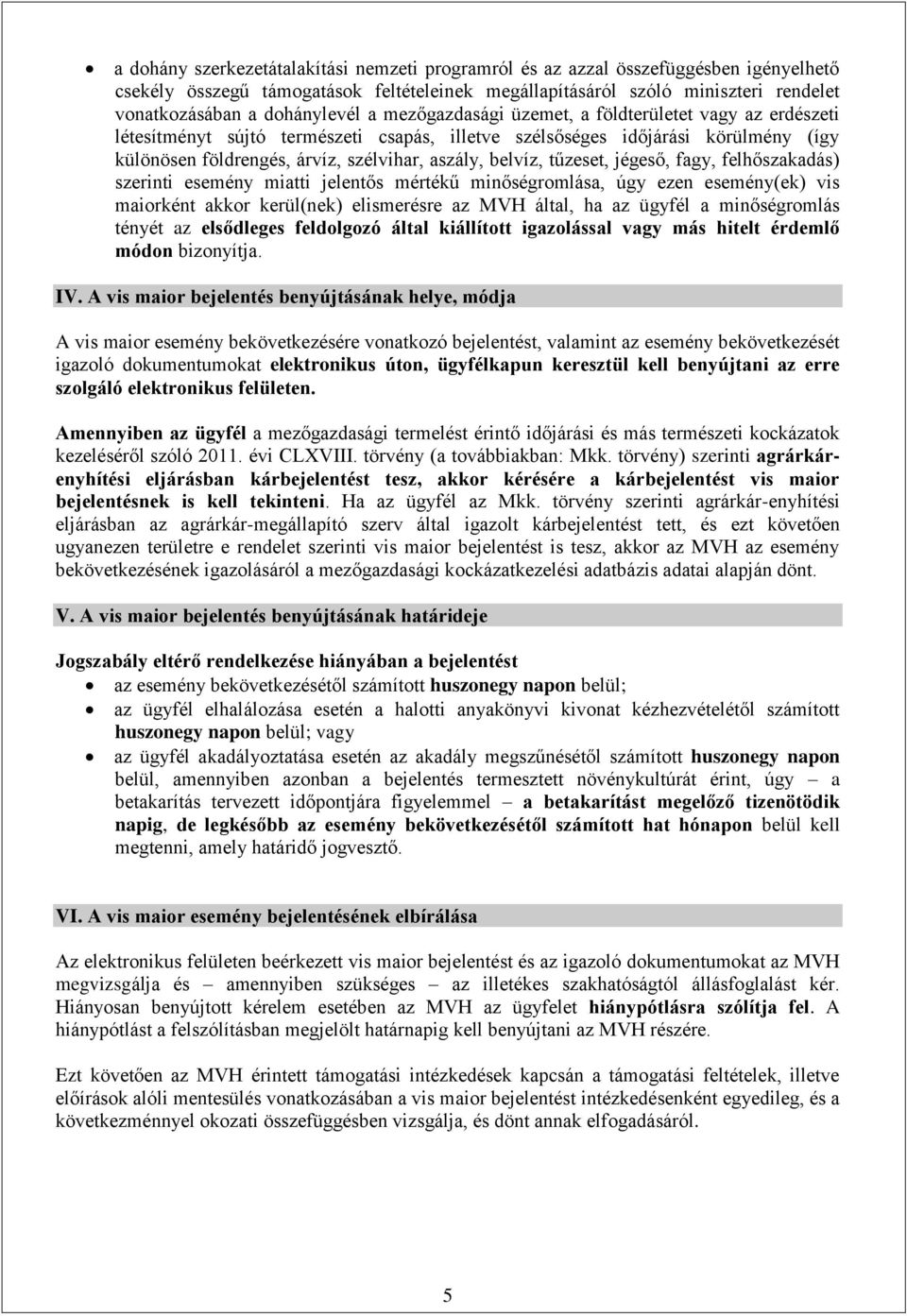 aszály, belvíz, tűzeset, jégeső, fagy, felhőszakadás) szerinti esemény miatti jelentős mértékű minőségromlása, úgy ezen esemény(ek) vis maiorként akkor kerül(nek) elismerésre az MVH által, ha az