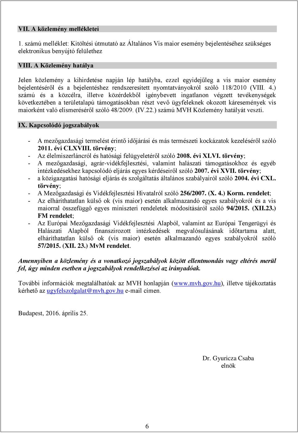 ) számú és a közcélra, illetve közérdekből igénybevett ingatlanon végzett tevékenységek következtében a területalapú támogatásokban részt vevő ügyfeleknek okozott káresemények vis maiorként való