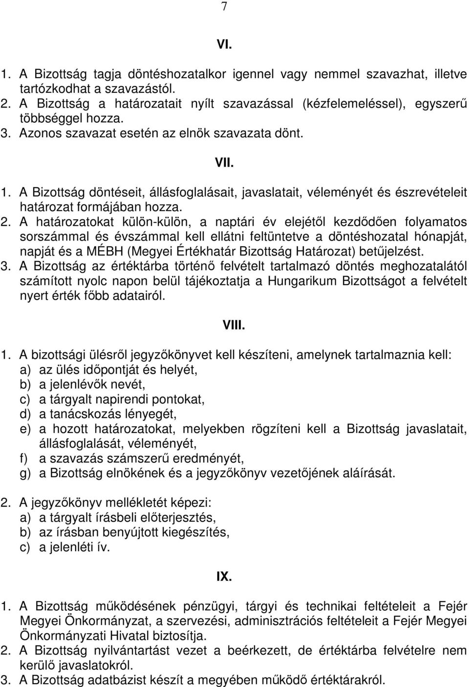 A Bizottság döntéseit, állásfoglalásait, javaslatait, véleményét és észrevételeit határozat formájában hozza. 2.