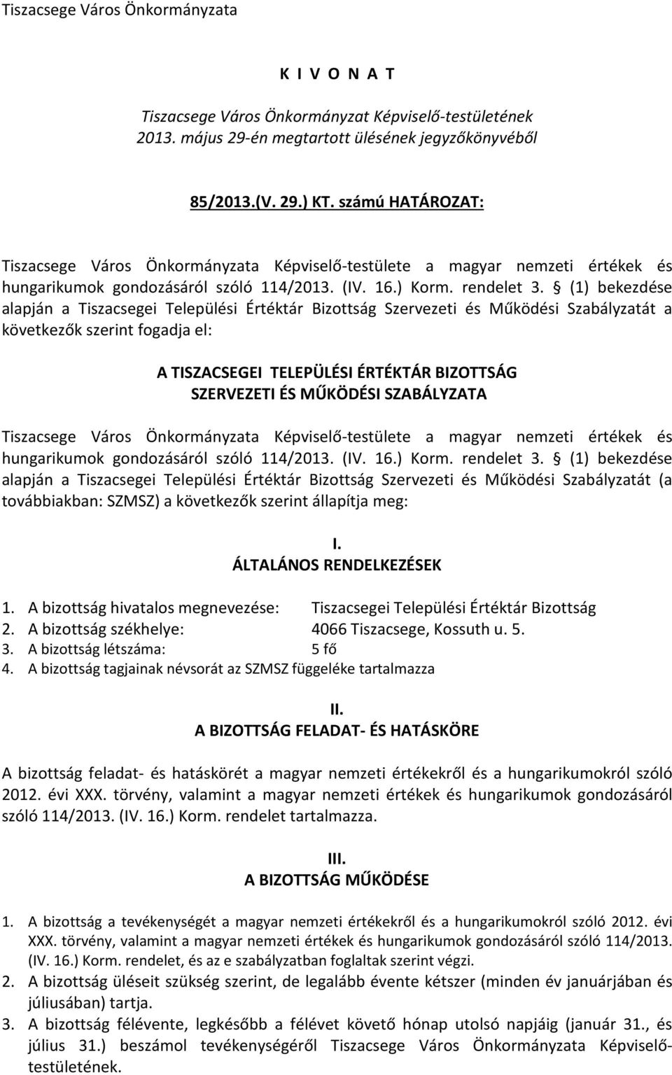 (1) bekezdése alapján a Tiszacsegei Települési Értéktár Bizottság Szervezeti és Működési Szabályzatát a következők szerint fogadja el: A TISZACSEGEI TELEPÜLÉSI ÉRTÉKTÁR BIZOTTSÁG SZERVEZETI ÉS