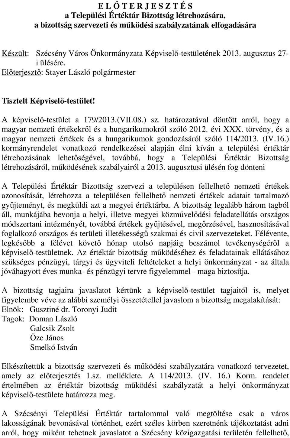 határozatával döntött arról, hogy a magyar nemzeti értékekről és a hungarikumokról szóló 2012. évi XXX. törvény, és a magyar nemzeti értékek és a hungarikumok gondozásáról szóló 114/2013. (IV.16.