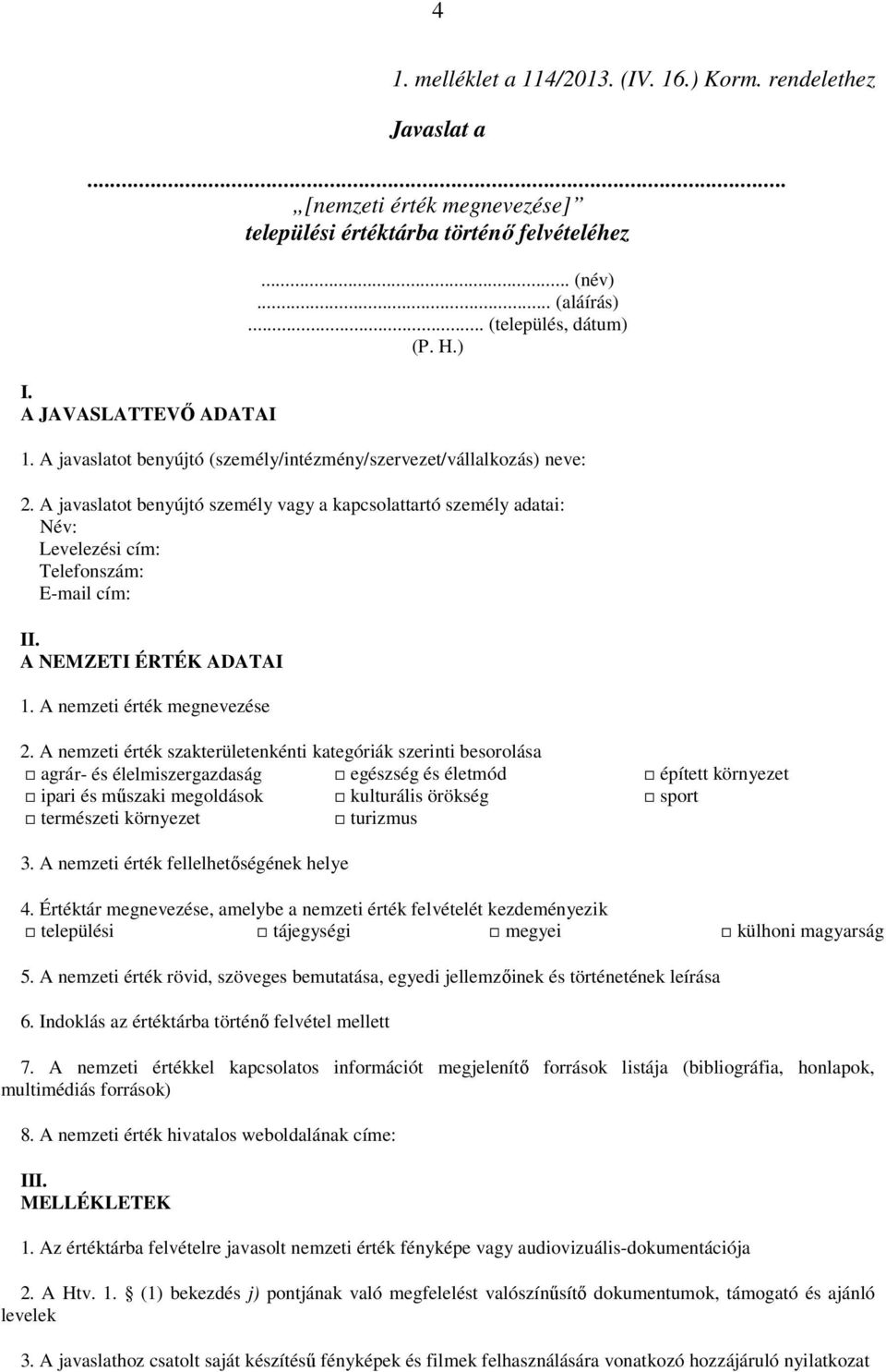A javaslatot benyújtó személy vagy a kapcsolattartó személy adatai: Név: Levelezési cím: Telefonszám: E-mail cím: II. A NEMZETI ÉRTÉK ADATAI 1. A nemzeti érték megnevezése 2.