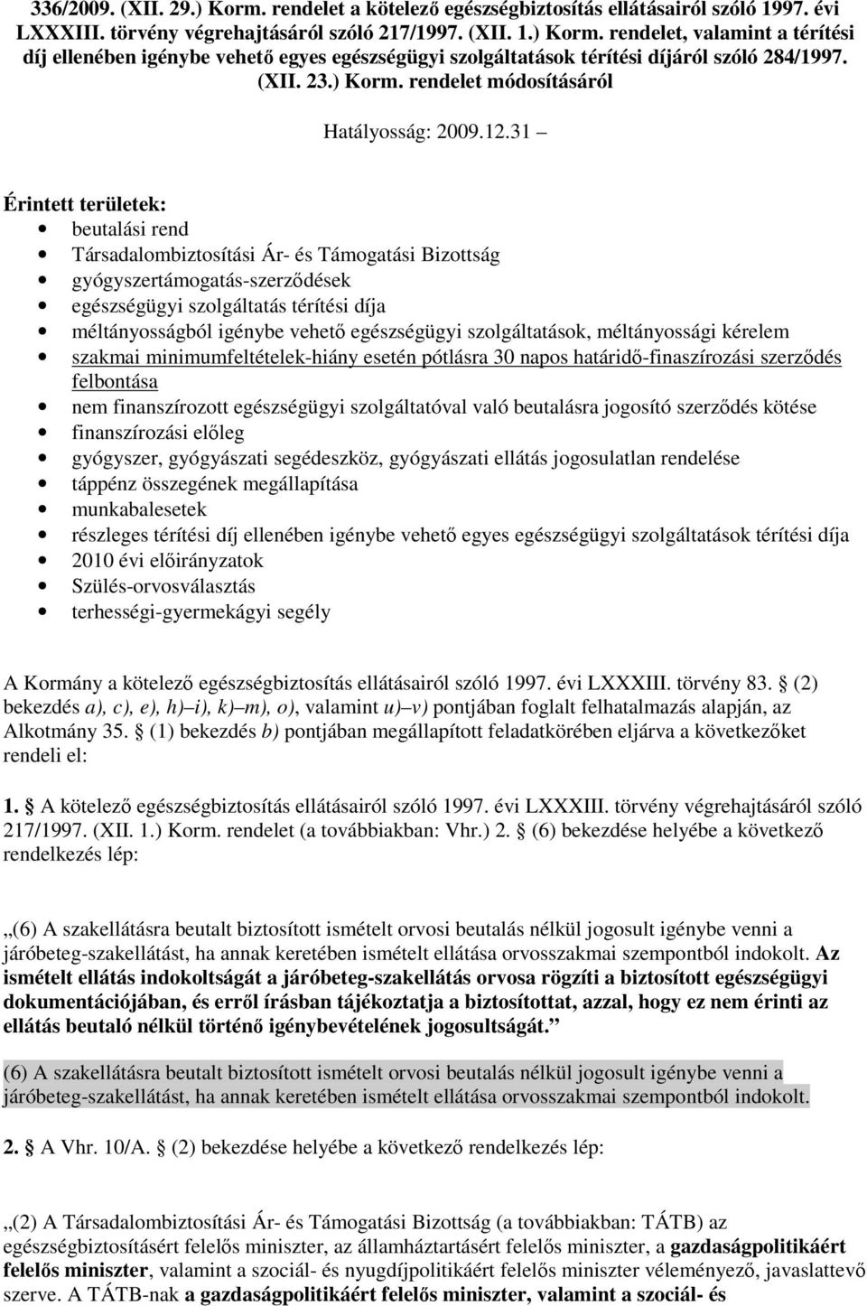 31 Érintett területek: beutalási rend Társadalombiztosítási Ár- és Támogatási Bizottság gyógyszertámogatás-szerzıdések egészségügyi szolgáltatás térítési díja méltányosságból igénybe vehetı