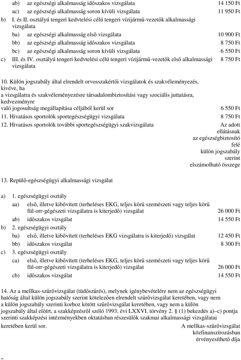 bc) az egészségi alkalmasság soron kívüli vizsgálata 6 550 Ft c) III. és IV. osztályú tengeri kedvtelési célú tengeri vízijármő-vezetık elsı alkalmassági vizsgálata 8 750 Ft 10.