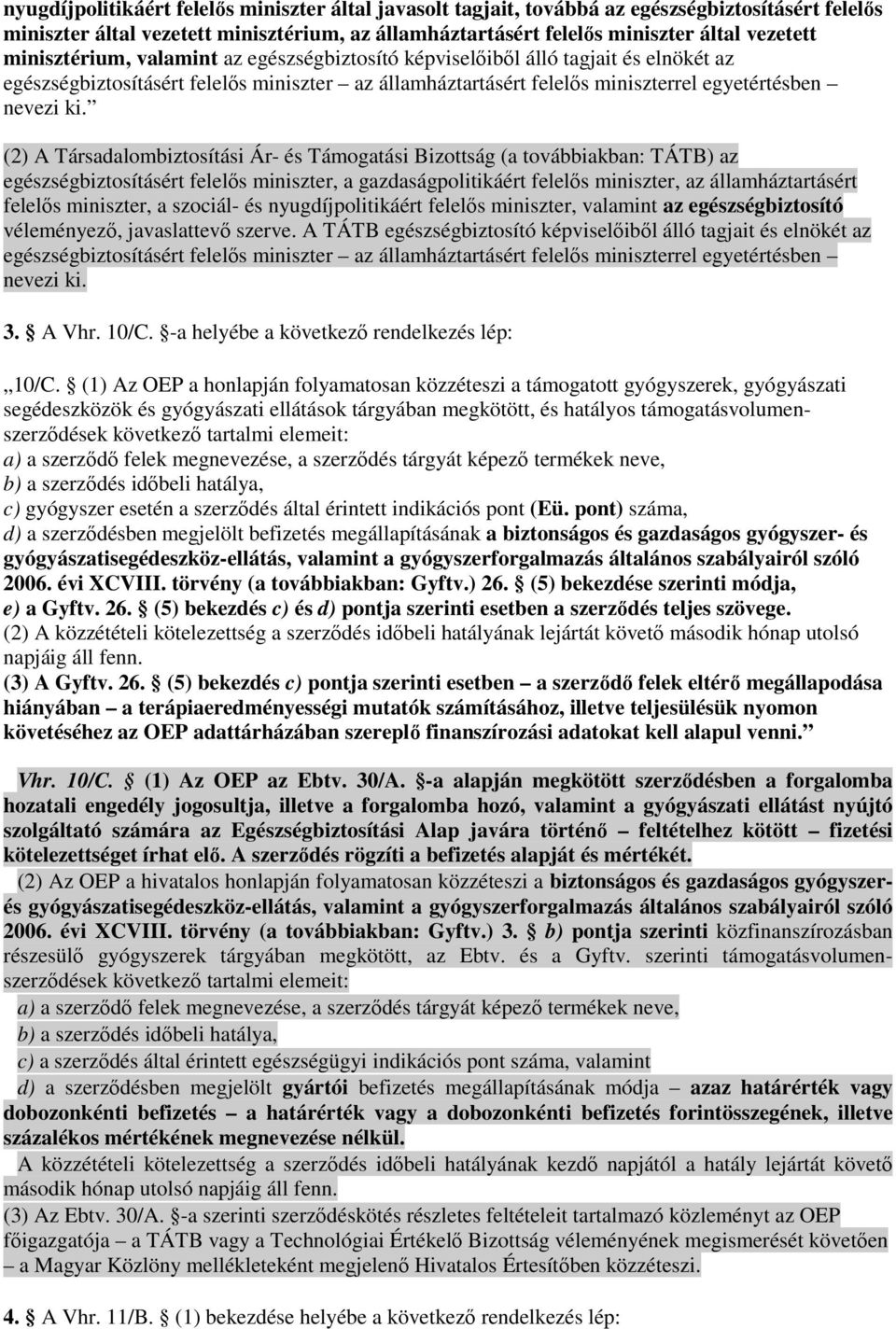 (2) A Társadalombiztosítási Ár- és Támogatási Bizottság (a továbbiakban: TÁTB) az egészségbiztosításért felelıs miniszter, a gazdaságpolitikáért felelıs miniszter, az államháztartásért felelıs