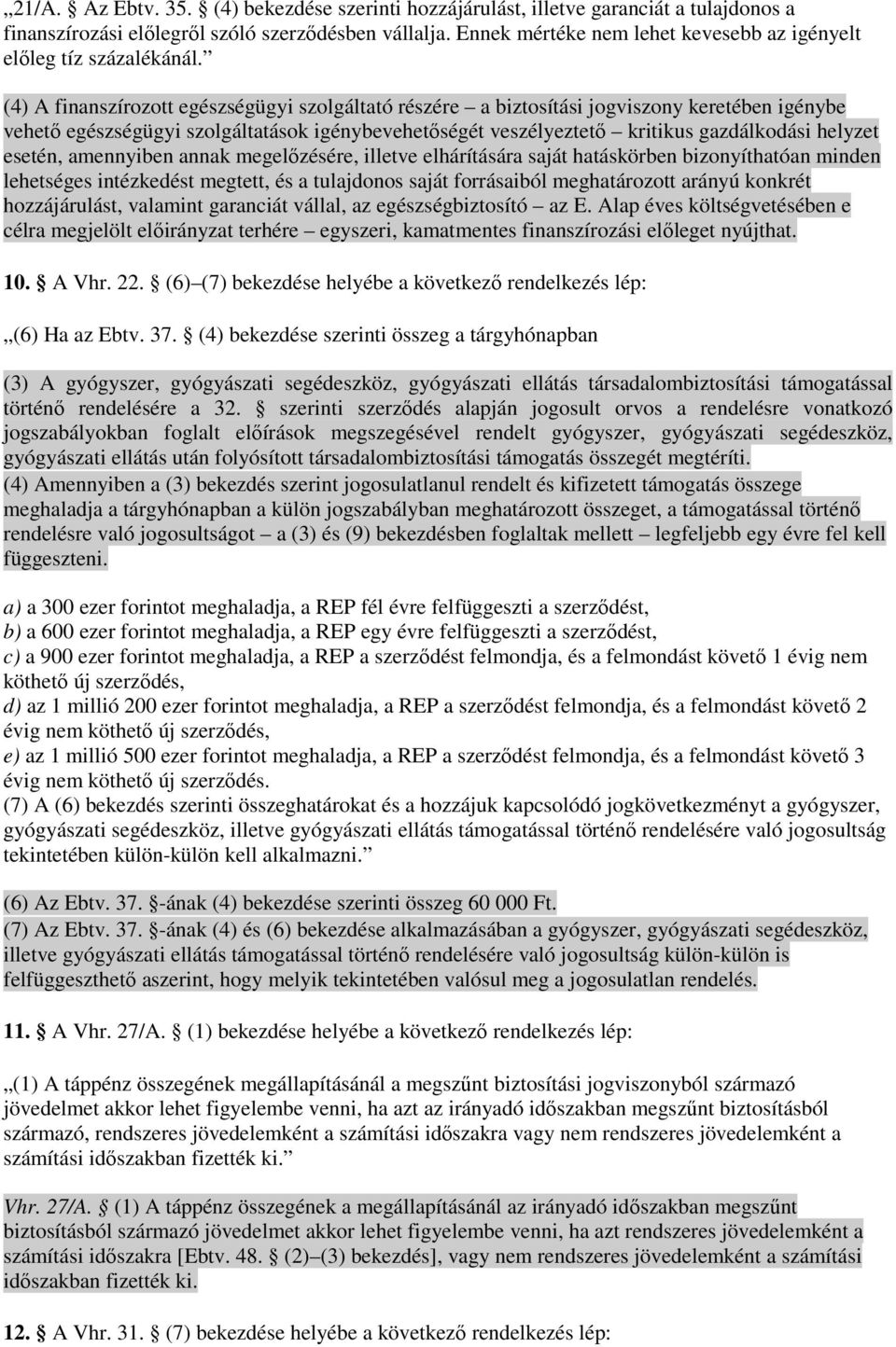 (4) A finanszírozott egészségügyi szolgáltató részére a biztosítási jogviszony keretében igénybe vehetı egészségügyi szolgáltatások igénybevehetıségét veszélyeztetı kritikus gazdálkodási helyzet