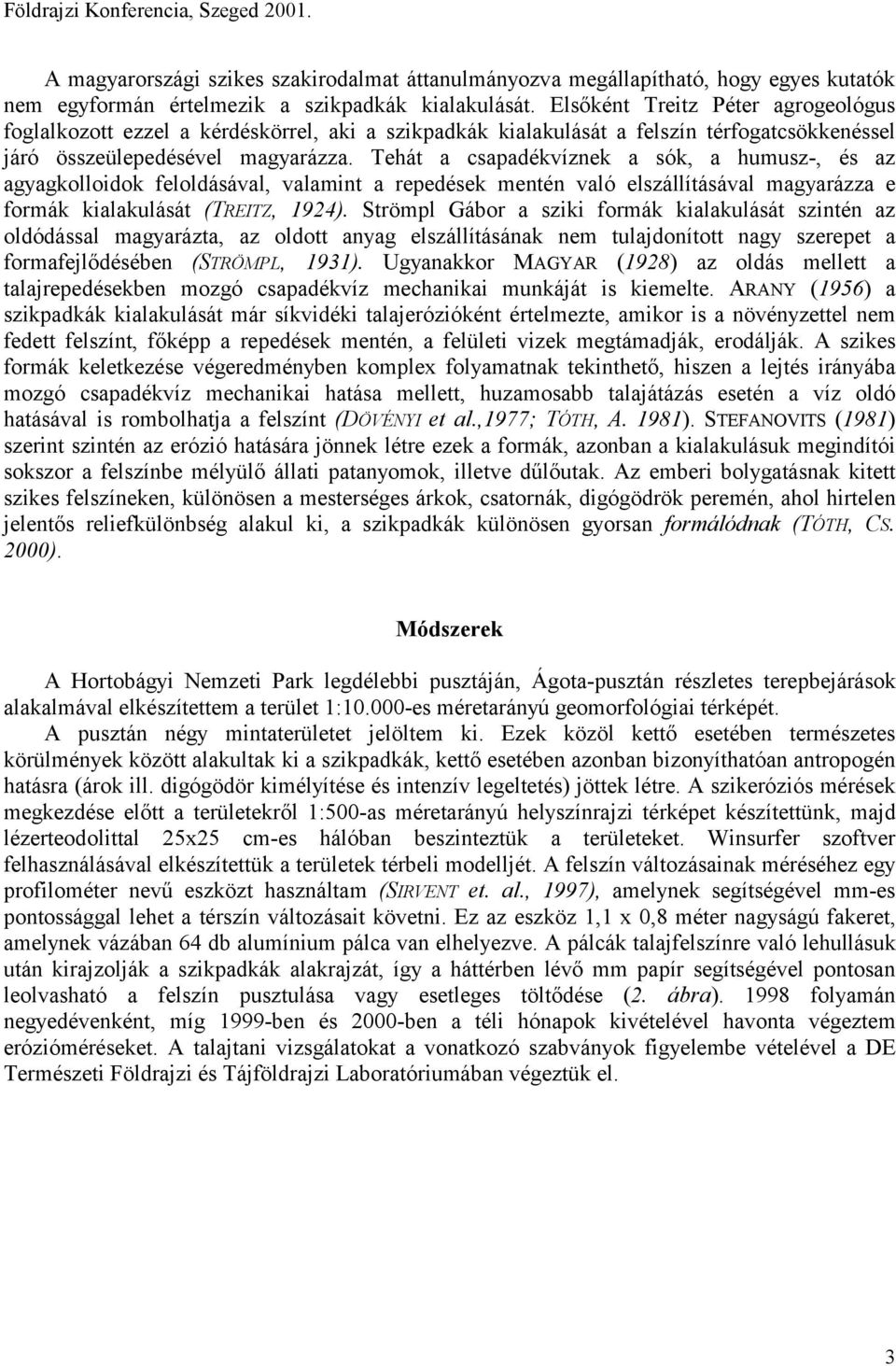 Tehát a csapadékvíznek a sók, a humusz-, és az agyagkolloidok feloldásával, valamint a repedések mentén való elszállításával magyarázza e formák kialakulását (TREITZ, 1924).
