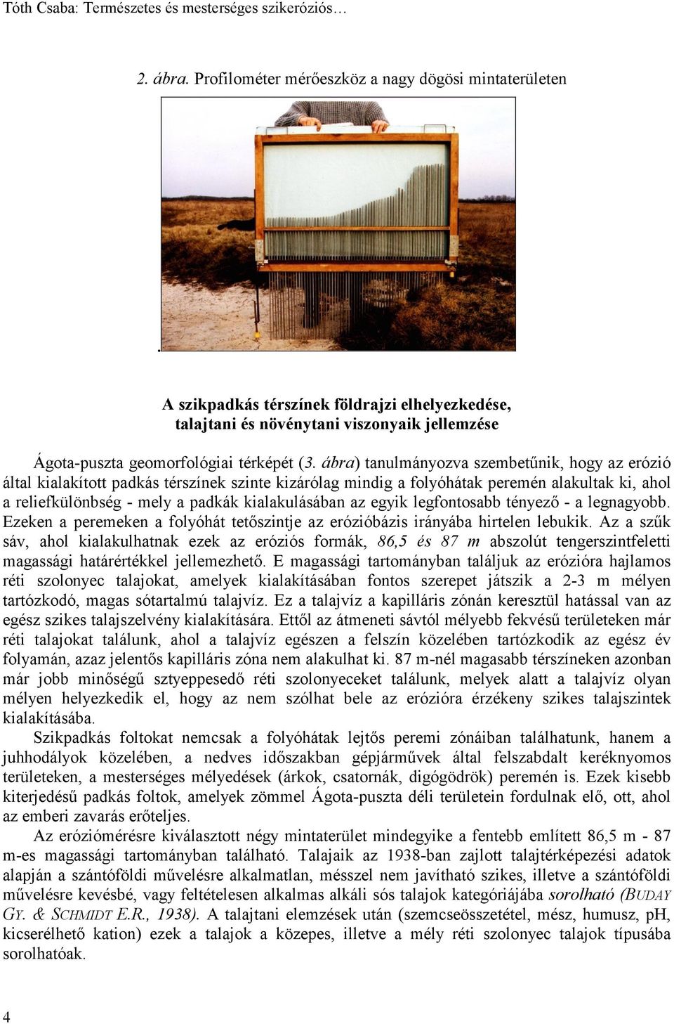 ábra) tanulmányozva szembetűnik, hogy az erózió által kialakított padkás térszínek szinte kizárólag mindig a folyóhátak peremén alakultak ki, ahol a reliefkülönbség - mely a padkák kialakulásában az