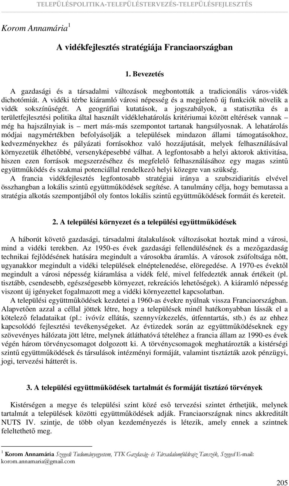 A geográfiai kutatások, a jogszabályok, a statisztika és a területfejlesztési politika által használt vidéklehatárolás kritériumai között eltérések vannak még ha hajszálnyiak is mert más-más
