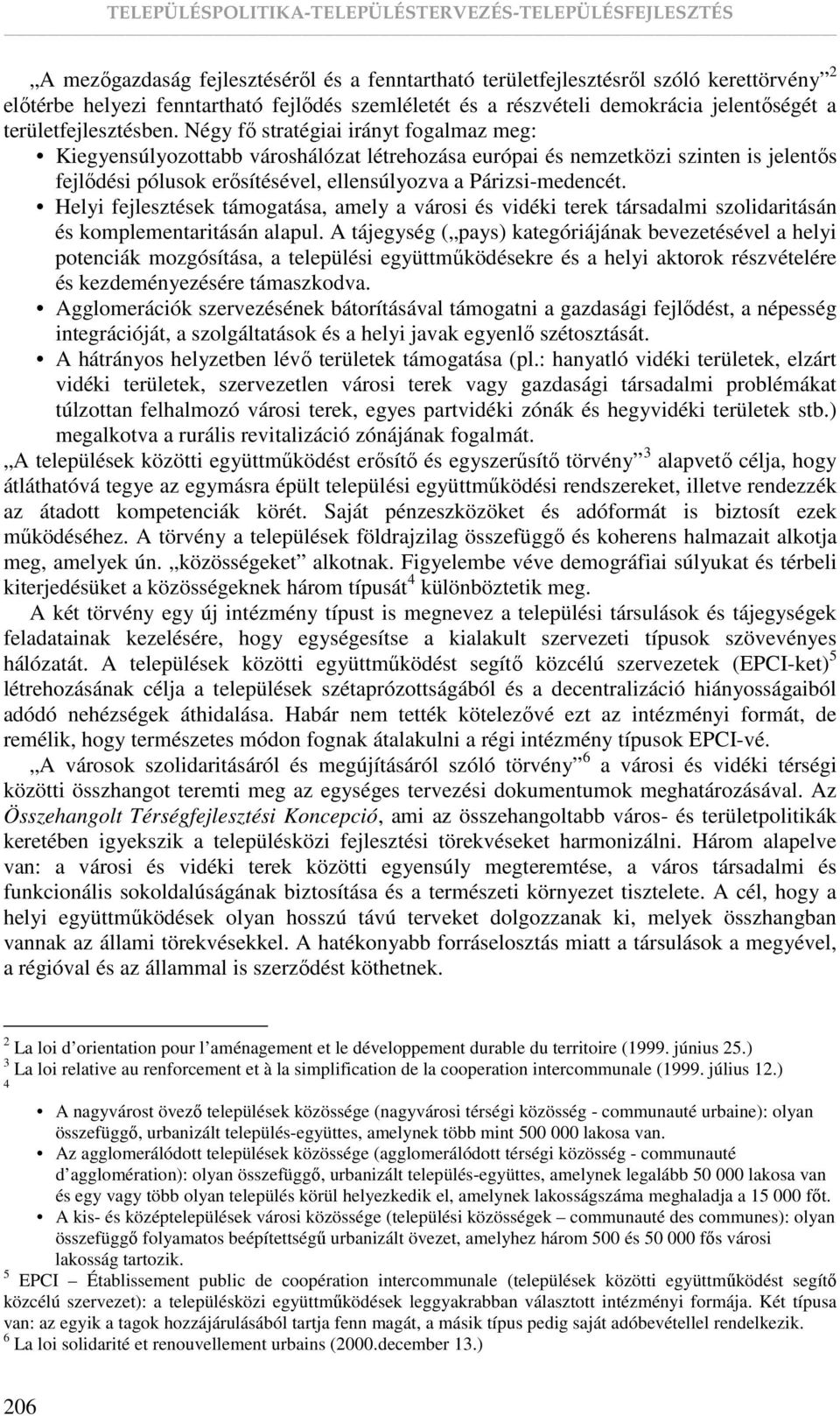 Négy fı stratégiai irányt fogalmaz meg: Kiegyensúlyozottabb városhálózat létrehozása európai és nemzetközi szinten is jelentıs fejlıdési pólusok erısítésével, ellensúlyozva a Párizsi-medencét.