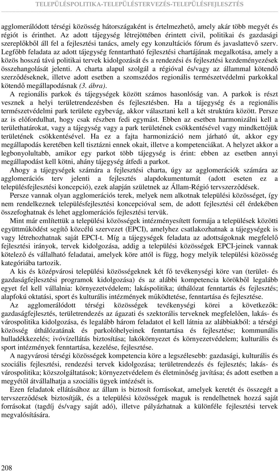 Legfıbb feladata az adott tájegység fenntartható fejlesztési chartájának megalkotása, amely a közös hosszú távú politikai tervek kidolgozását és a rendezési és fejlesztési kezdeményezések