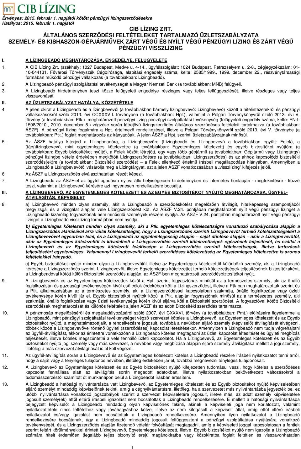 A LÍZINGBEADÓ MEGHATÁROZÁSA, ENGEDÉLYE, FELÜGYELETE 1. A CIB Lízing Zrt. (székhely: 1027 Budapest, Medve u. 4-14., ügyfélszolgálat: 1024 Budapest, Petrezselyem u. 2-8.