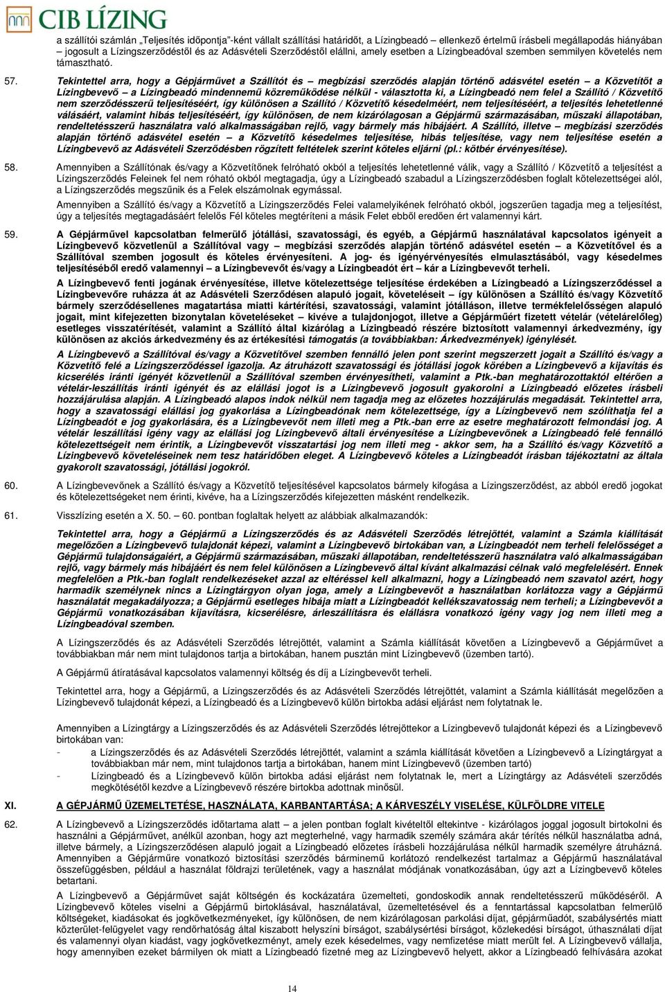 Tekintettel arra, hogy a Gépjárművet a Szállítót és megbízási szerződés alapján történő adásvétel esetén a Közvetítőt a Lízingbevevő a Lízingbeadó mindennemű közreműködése nélkül - választotta ki, a