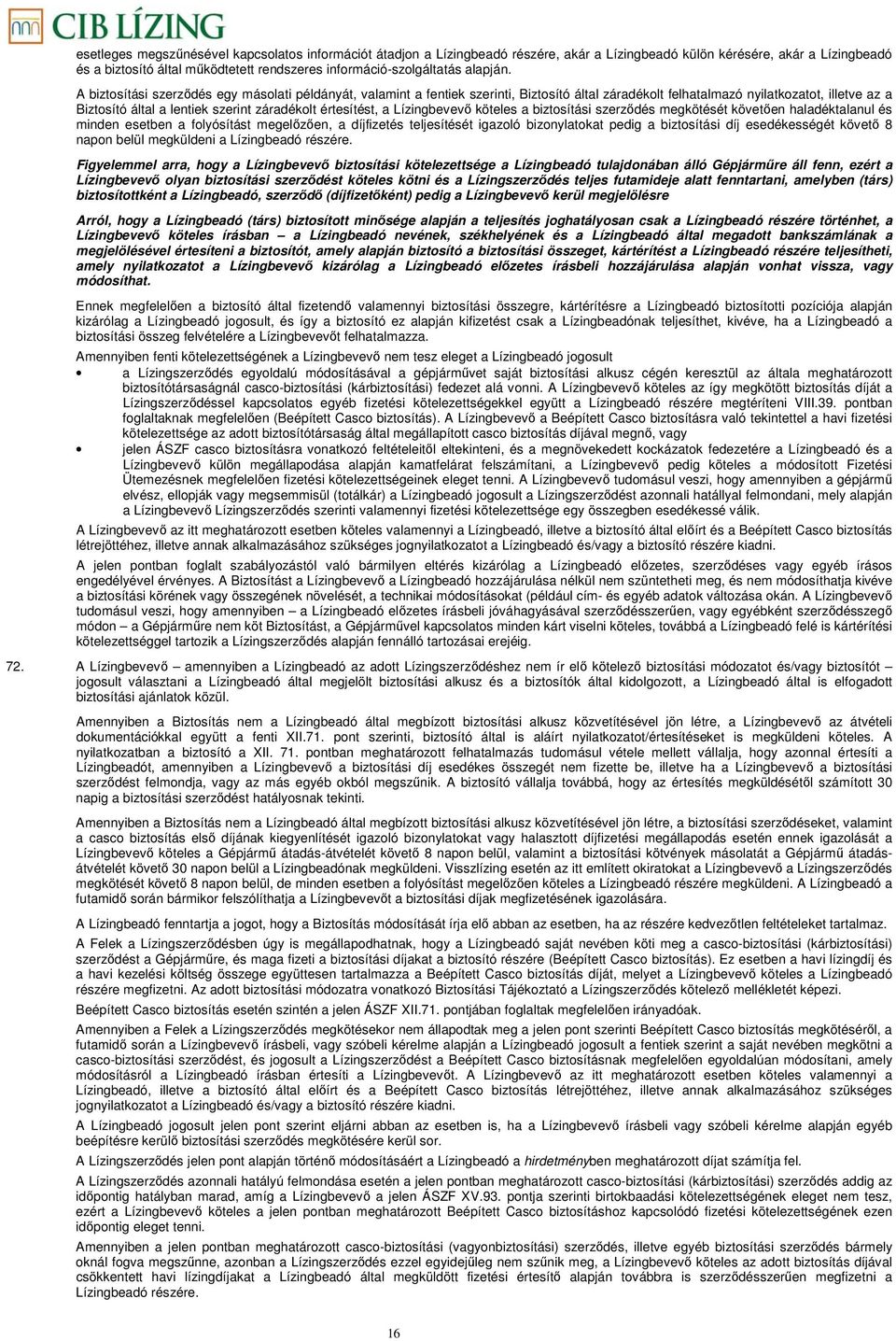 A biztosítási szerződés egy másolati példányát, valamint a fentiek szerinti, Biztosító által záradékolt felhatalmazó nyilatkozatot, illetve az a Biztosító által a lentiek szerint záradékolt