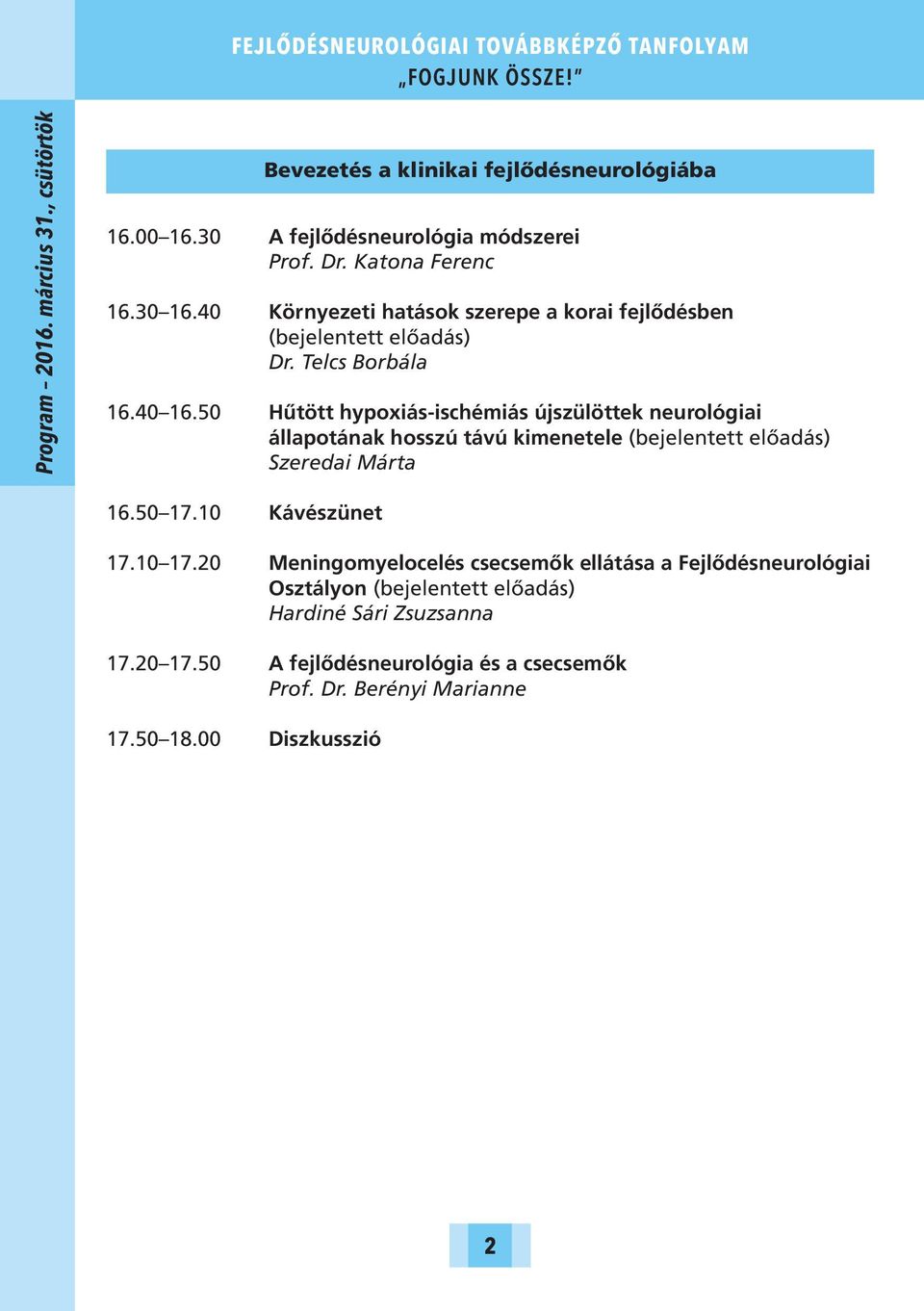 50 Hűtött hypoxiás-ischémiás újszülöttek neurológiai állapotának hosszú távú kimenetele (bejelentett előadás) Szeredai Márta 16.50 17.10 Kávészünet 17.10 17.