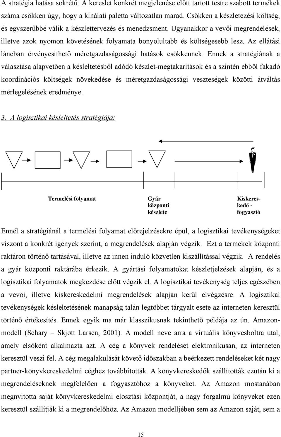 Az ellátási láncban érvényesíthető méretgazdaságossági hatások csökkennek.