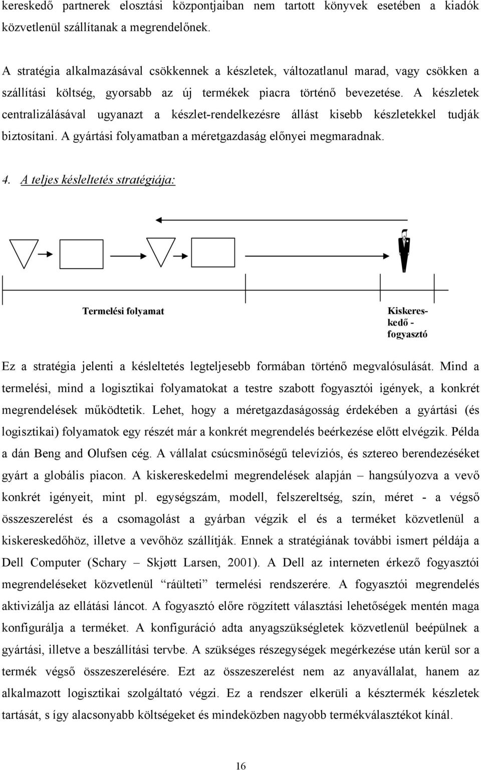 A készletek centralizálásával ugyanazt a készlet-rendelkezésre állást kisebb készletekkel tudják biztosítani. A gyártási folyamatban a méretgazdaság előnyei megmaradnak. 4.