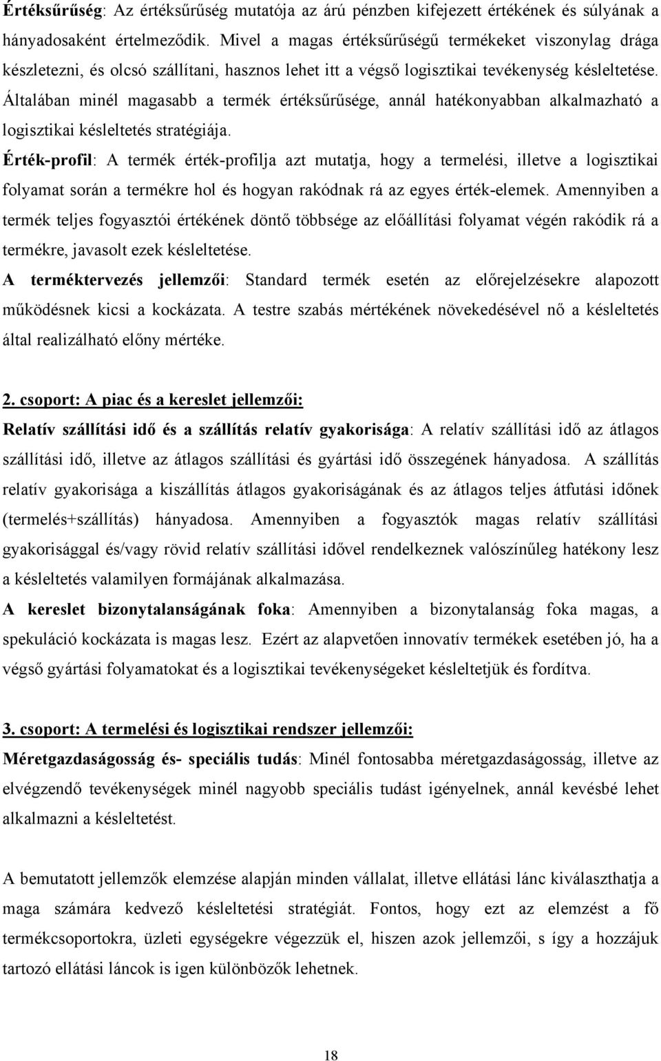 Általában minél magasabb a termék értéksűrűsége, annál hatékonyabban alkalmazható a logisztikai késleltetés stratégiája.