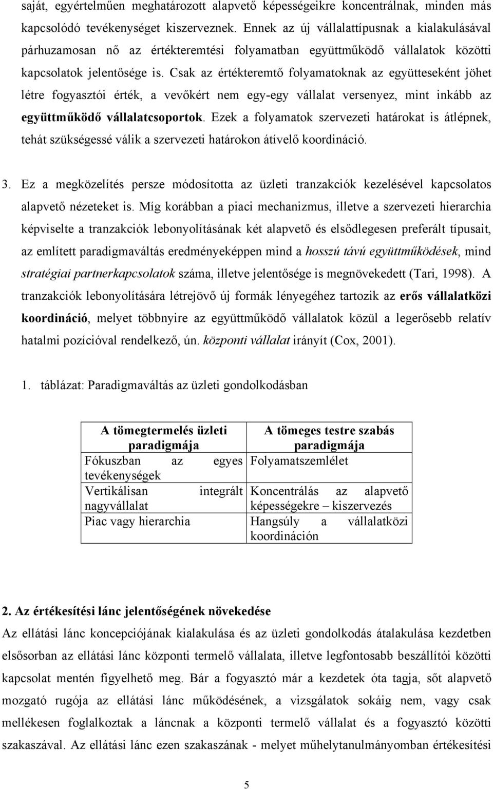 Csak az értékteremtő folyamatoknak az együtteseként jöhet létre fogyasztói érték, a vevőkért nem egy-egy vállalat versenyez, mint inkább az együttműködő vállalatcsoportok.