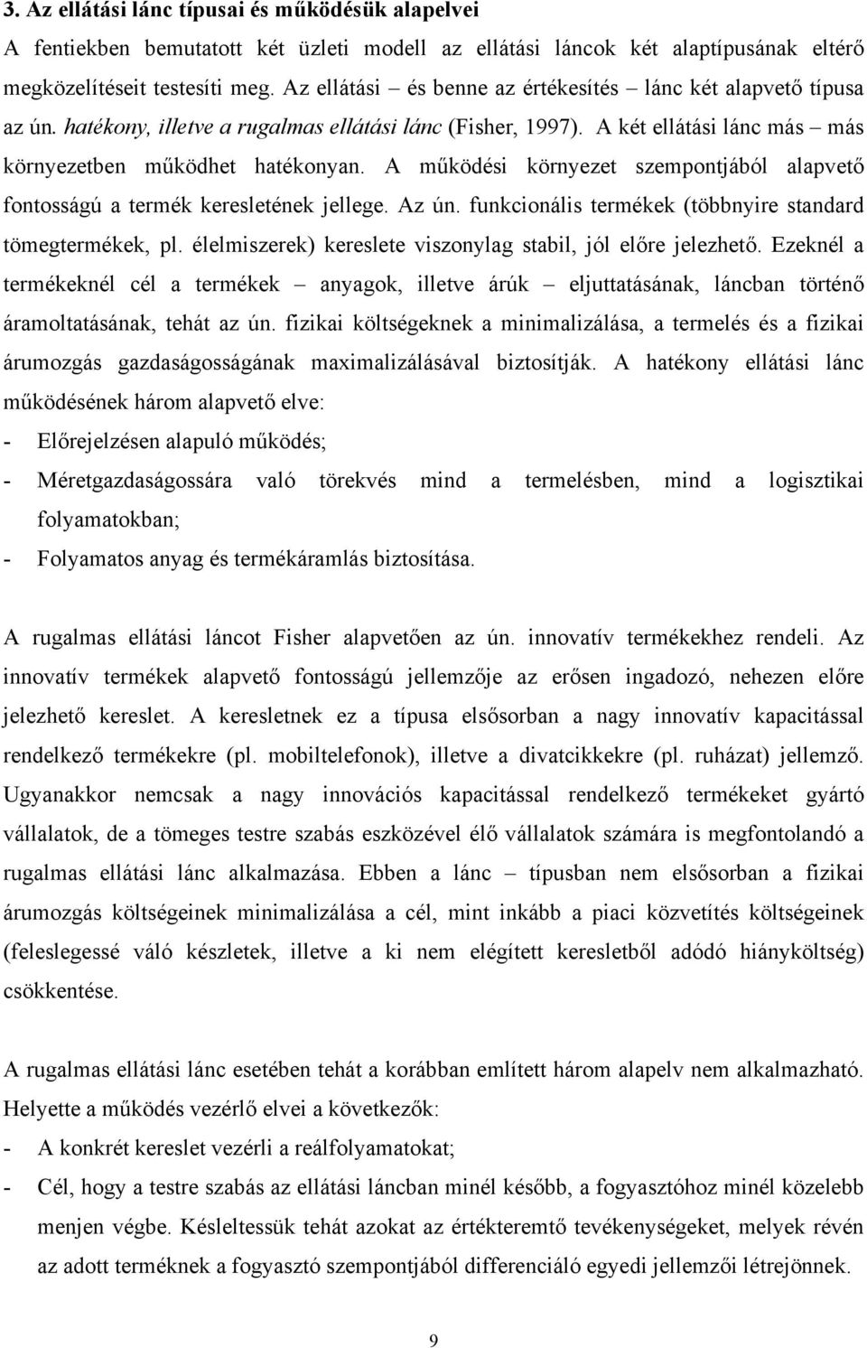 A működési környezet szempontjából alapvető fontosságú a termék keresletének jellege. Az ún. funkcionális termékek (többnyire standard tömegtermékek, pl.