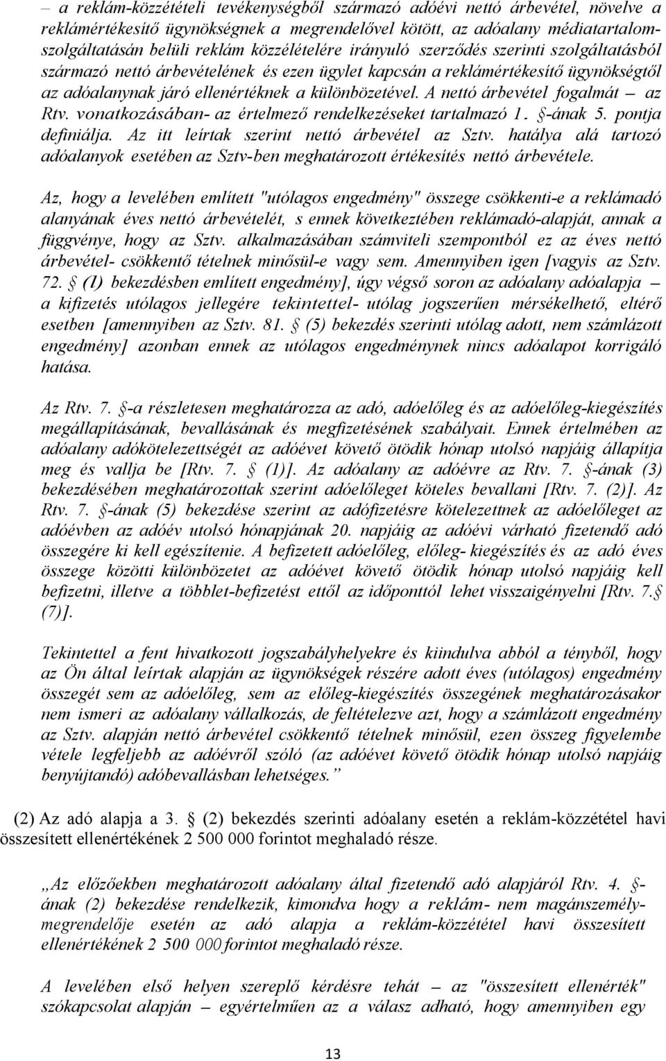A nettó árbevétel fogalmát - az Rtv. vonatkozásában- az értelmező rendelkezéseket tartalmazó 1. -ának 5. pontja definiálja. Az itt leírtak szerint nettó árbevétel az Sztv.
