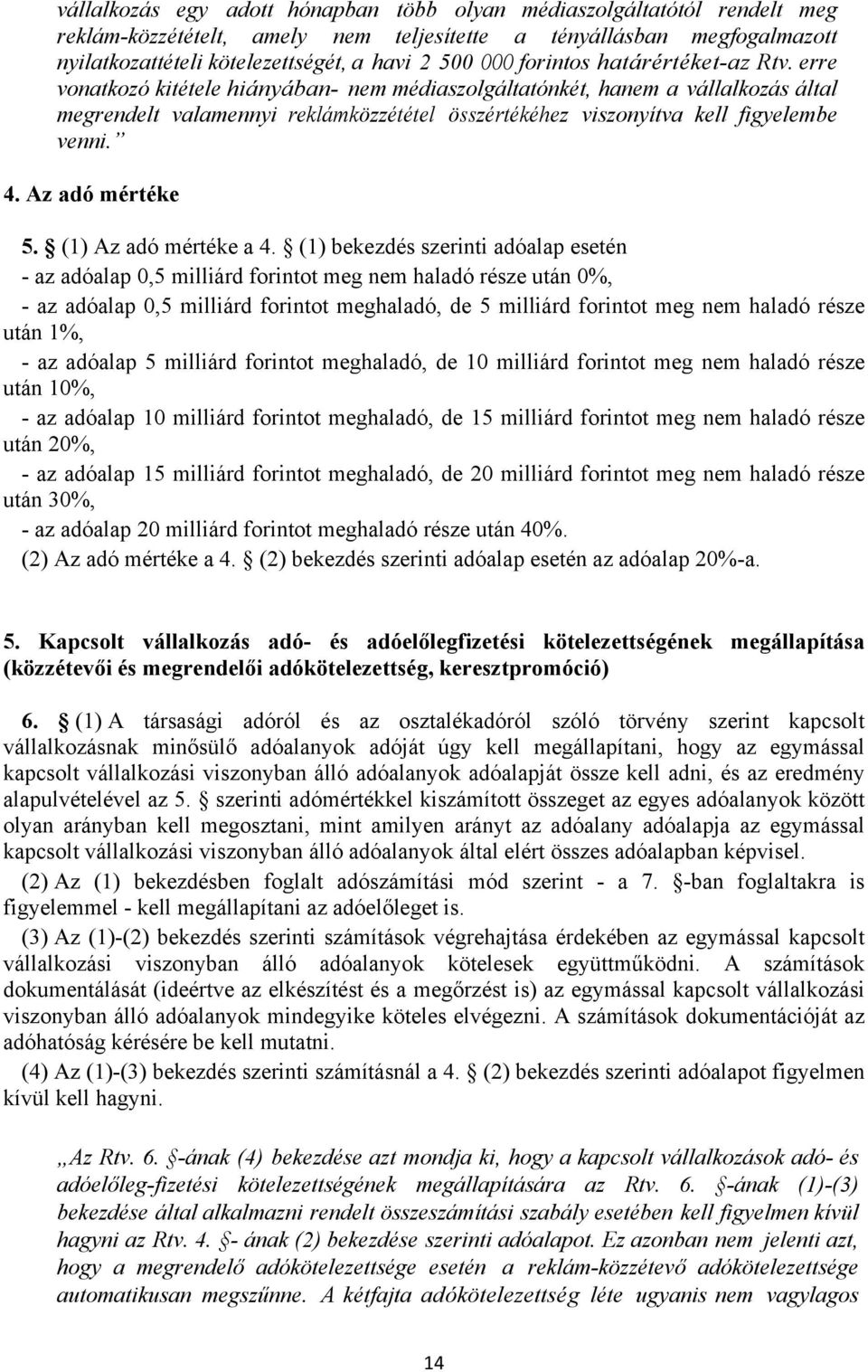 erre vonatkozó kitétele hiányában- nem médiaszolgáltatónkét, hanem a vállalkozás által megrendelt valamennyi reklámközzététel összértékéhez viszonyítva kell figyelembe venni. 4. Az adó mértéke 5.