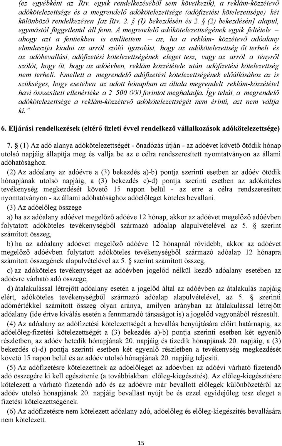 A megrendelő adókötelezettségének egyik feltétele - ahogy azt a fentiekben is említettem - az, ha a reklám- közzétevő adóalany elmulasztja kiadni az arról szóló igazolást, hogy az adókötelezettség őt