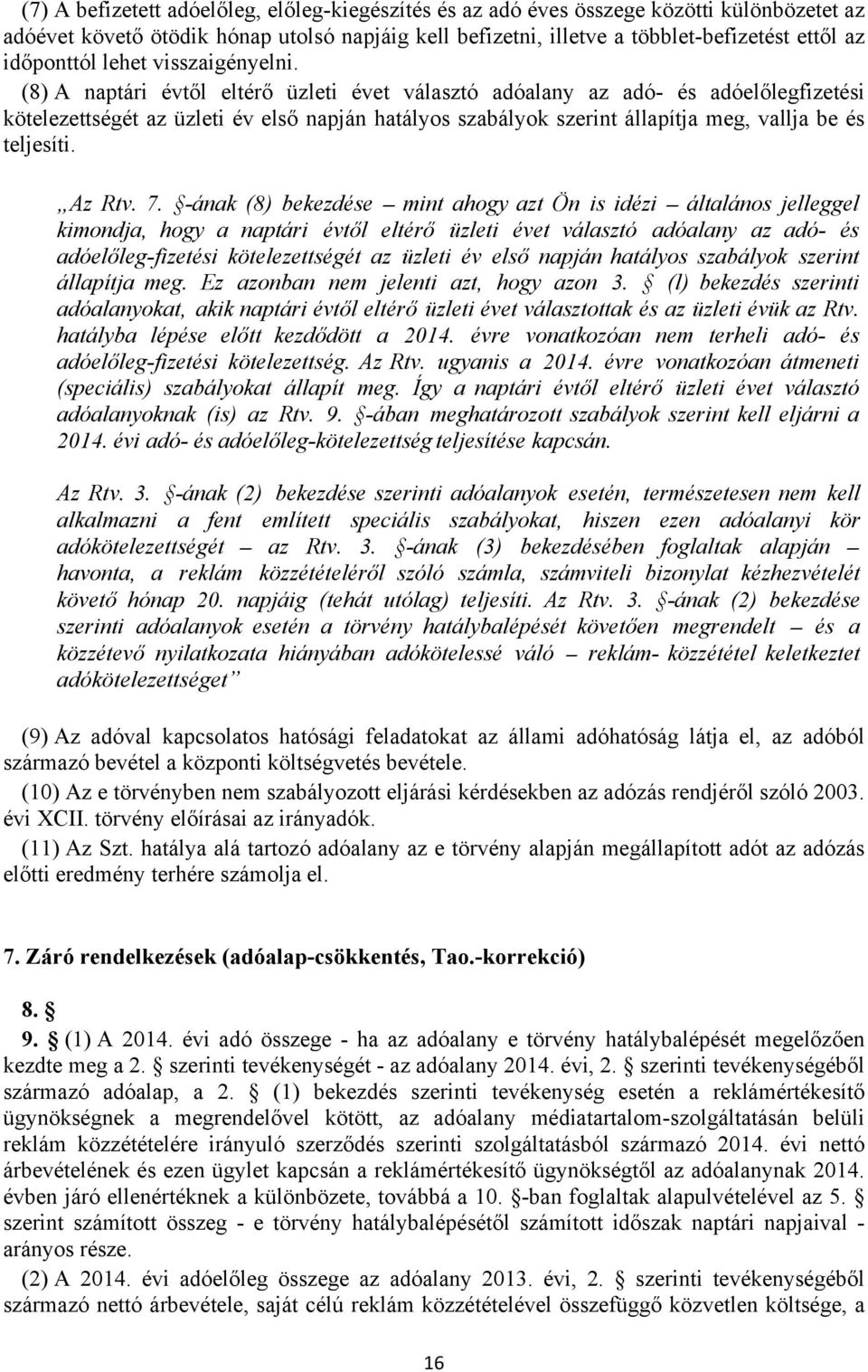 (8) A naptári évtől eltérő üzleti évet választó adóalany az adó- és adóelőlegfizetési kötelezettségét az üzleti év első napján hatályos szabályok szerint állapítja meg, vallja be és teljesíti. Az Rtv.