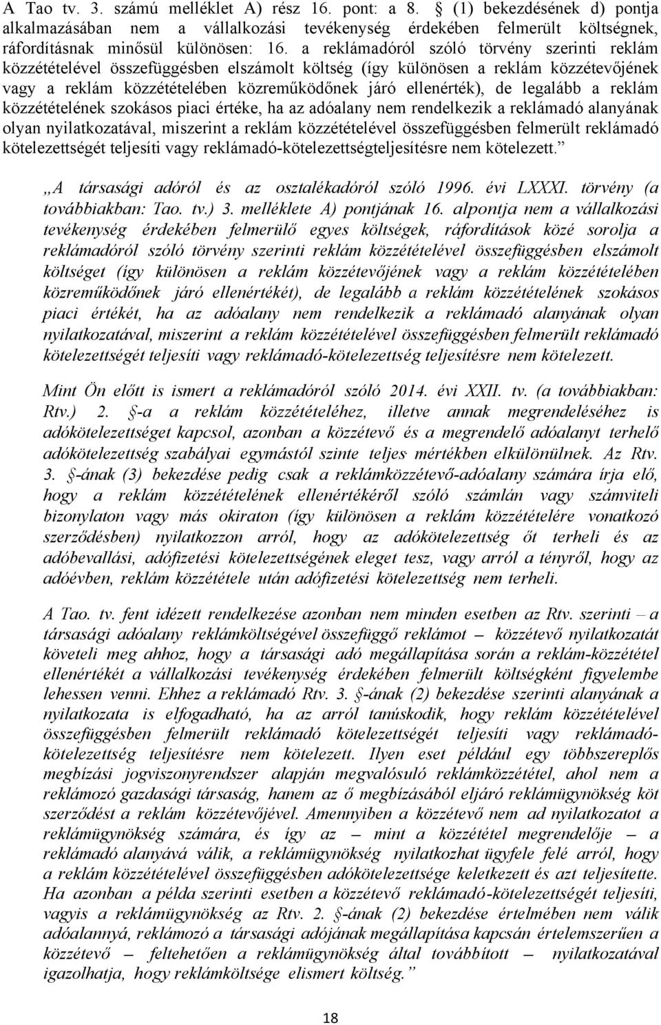 legalább a reklám közzétételének szokásos piaci értéke, ha az adóalany nem rendelkezik a reklámadó alanyának olyan nyilatkozatával, miszerint a reklám közzétételével összefüggésben felmerült