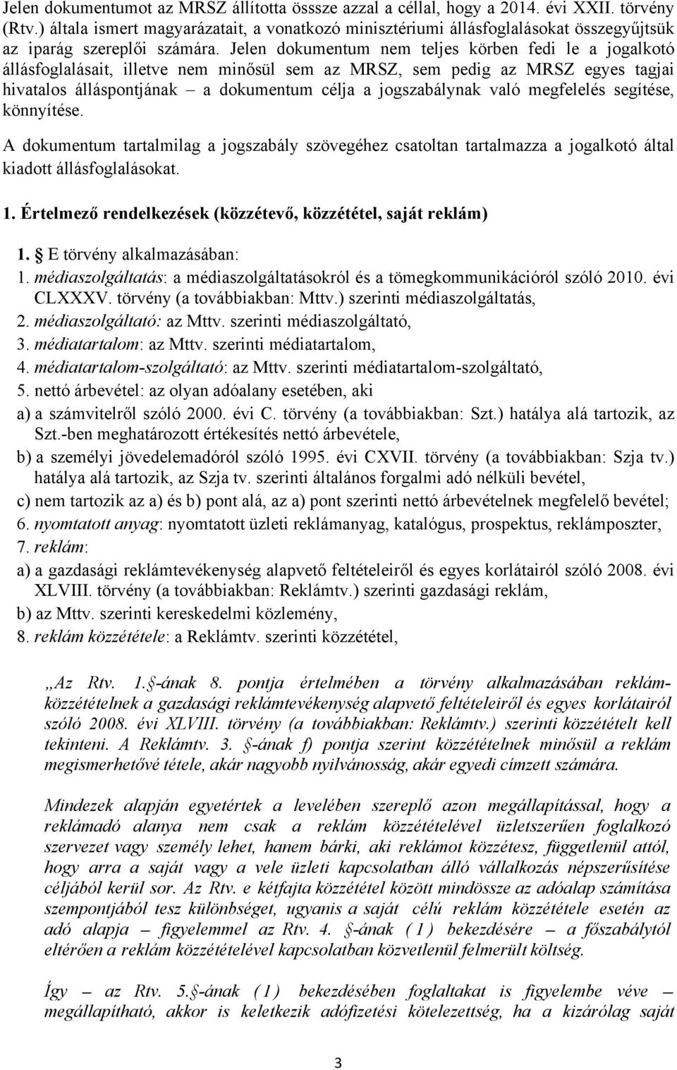 Jelen dokumentum nem teljes körben fedi le a jogalkotó állásfoglalásait, illetve nem minősül sem az MRSZ, sem pedig az MRSZ egyes tagjai hivatalos álláspontjának a dokumentum célja a jogszabálynak