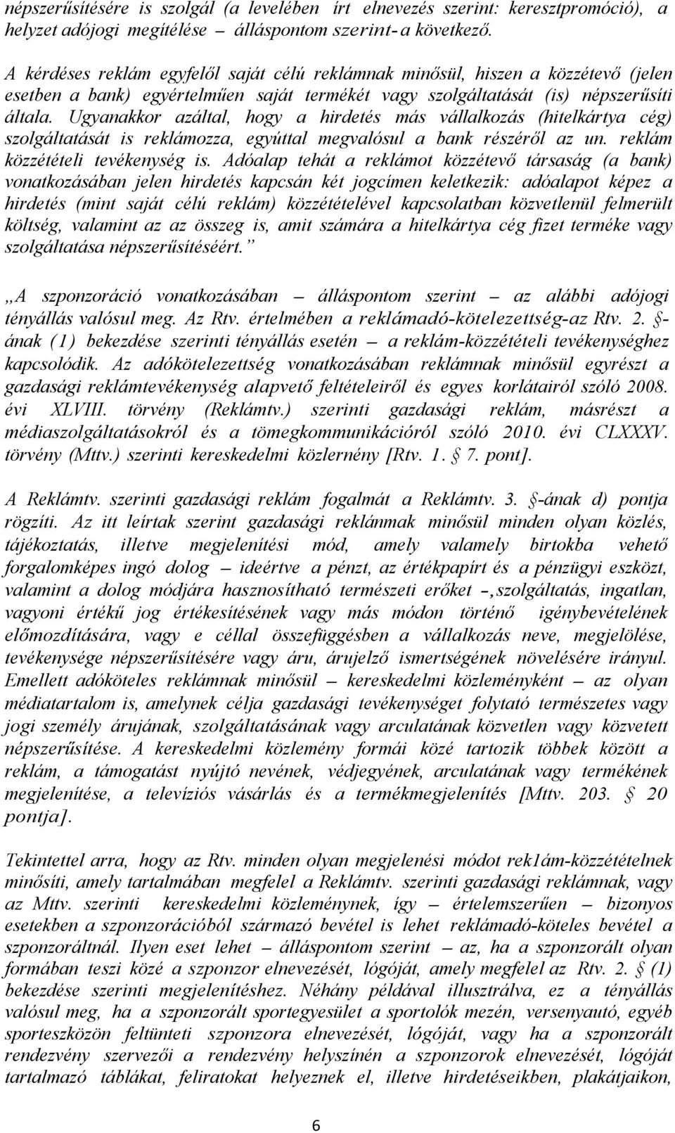 Ugyanakkor azáltal, hogy a hirdetés más vállalkozás (hitelkártya cég) szolgáltatását is reklámozza, egyúttal megvalósul a bank részéről az un. reklám közzétételi tevékenység is.