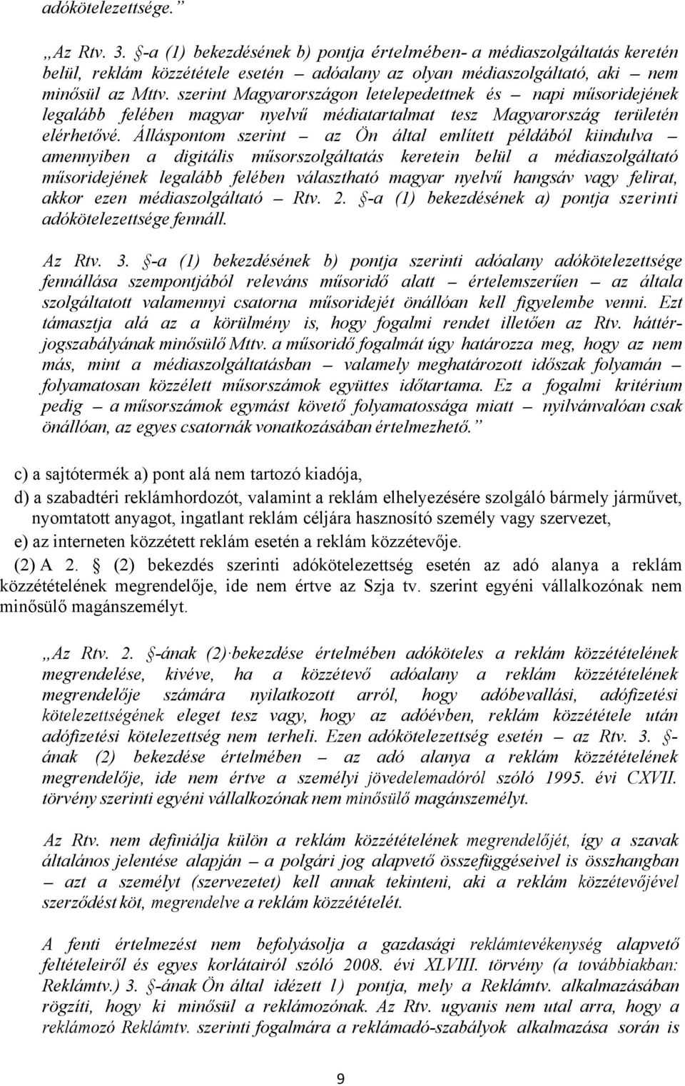 Álláspontom szerint - az Ön által említett példából kiindulva - amennyiben a digitális műsorszolgáltatás keretein belül a médiaszolgáltató műsoridejének legalább felében választható magyar nyelvű