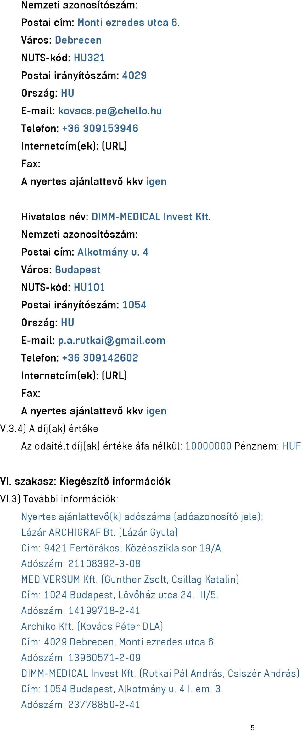 com Telefon: +36 309142602 V.3.4) A díj(ak) értéke Az odaítélt díj(ak) értéke áfa nélkül: 10000000 Pénznem: HUF VI. szakasz: Kiegészítő információk VI.