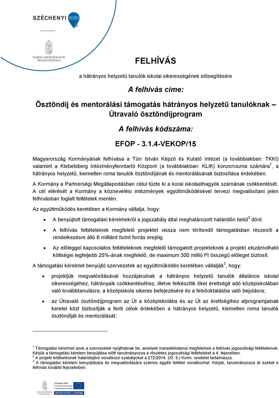 4-VEKOP/15 Magyarrszág Krmányának felhívása a Türr István Képző és Kutató Intézet (a tvábbiakban: TKKI) valamint a Klebelsberg Intézményfenntartó Közpnt (a tvábbiakban: KLIK) knzrciuma számára 1, a