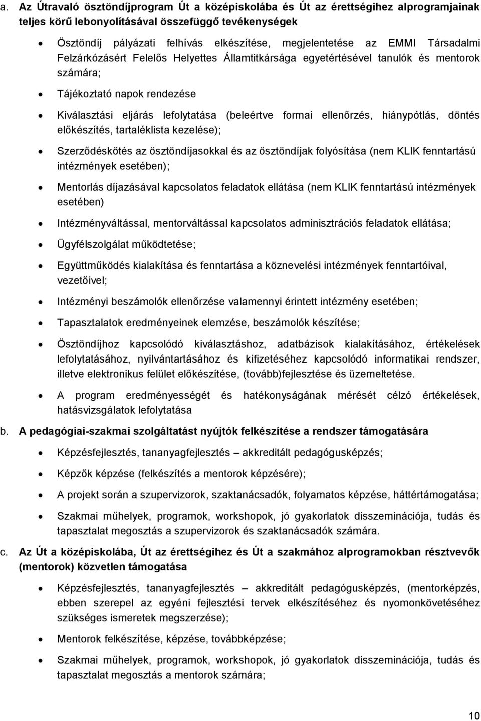 hiánypótlás, döntés előkészítés, tartaléklista kezelése); Szerződéskötés az ösztöndíjaskkal és az ösztöndíjak flyósítása (nem KLIK fenntartású intézmények esetében); Mentrlás díjazásával kapcslats