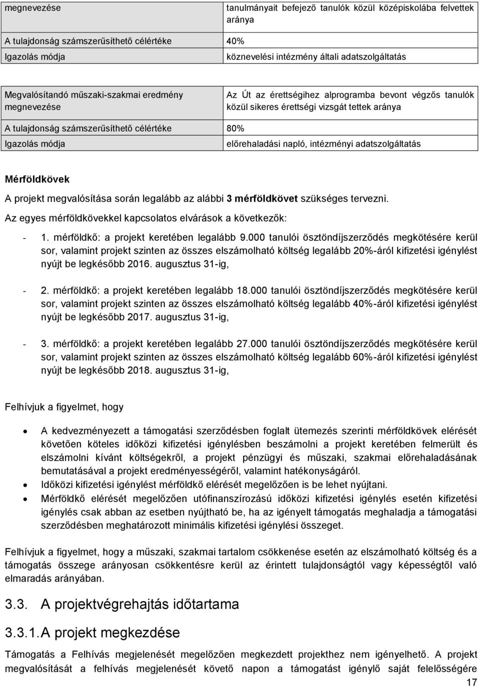 előrehaladási napló, intézményi adatszlgáltatás Mérföldkövek A prjekt megvalósítása srán legalább az alábbi 3 mérföldkövet szükséges tervezni.