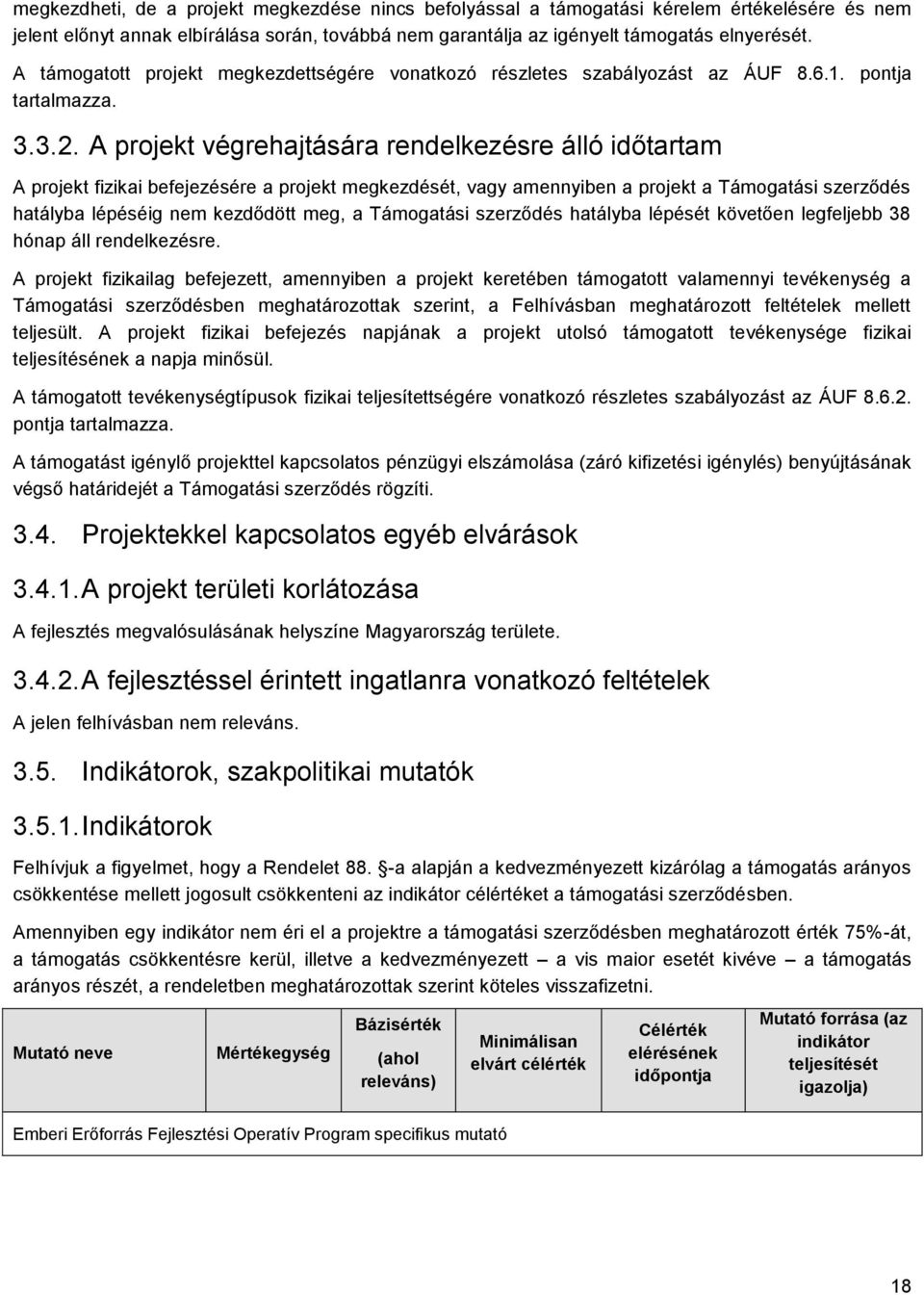 A prjekt végrehajtására rendelkezésre álló időtartam A prjekt fizikai befejezésére a prjekt megkezdését, vagy amennyiben a prjekt a Támgatási szerződés hatályba lépéséig nem kezdődött meg, a