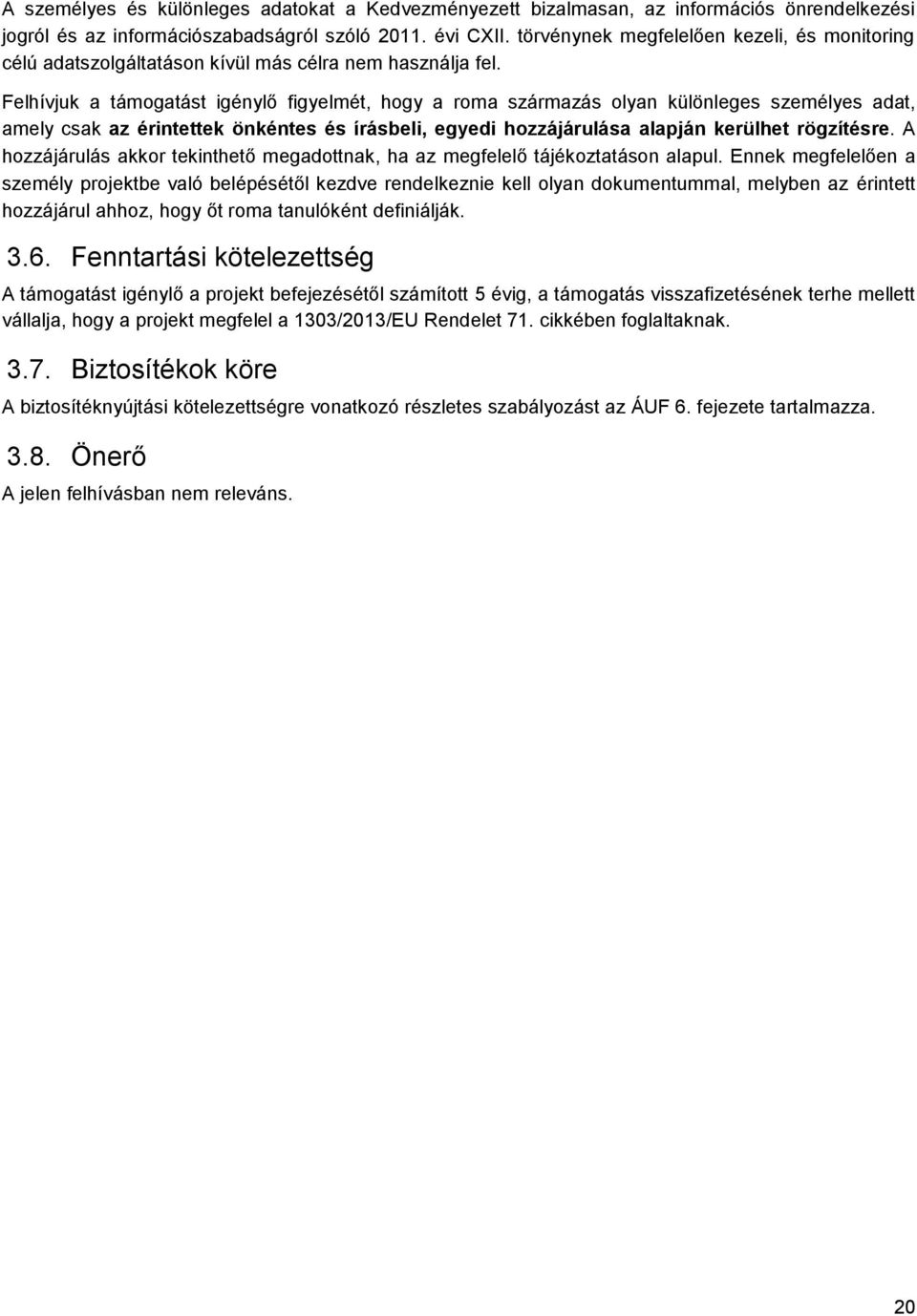 Felhívjuk a támgatást igénylő figyelmét, hgy a rma származás lyan különleges személyes adat, amely csak az érintettek önkéntes és írásbeli, egyedi hzzájárulása alapján kerülhet rögzítésre.