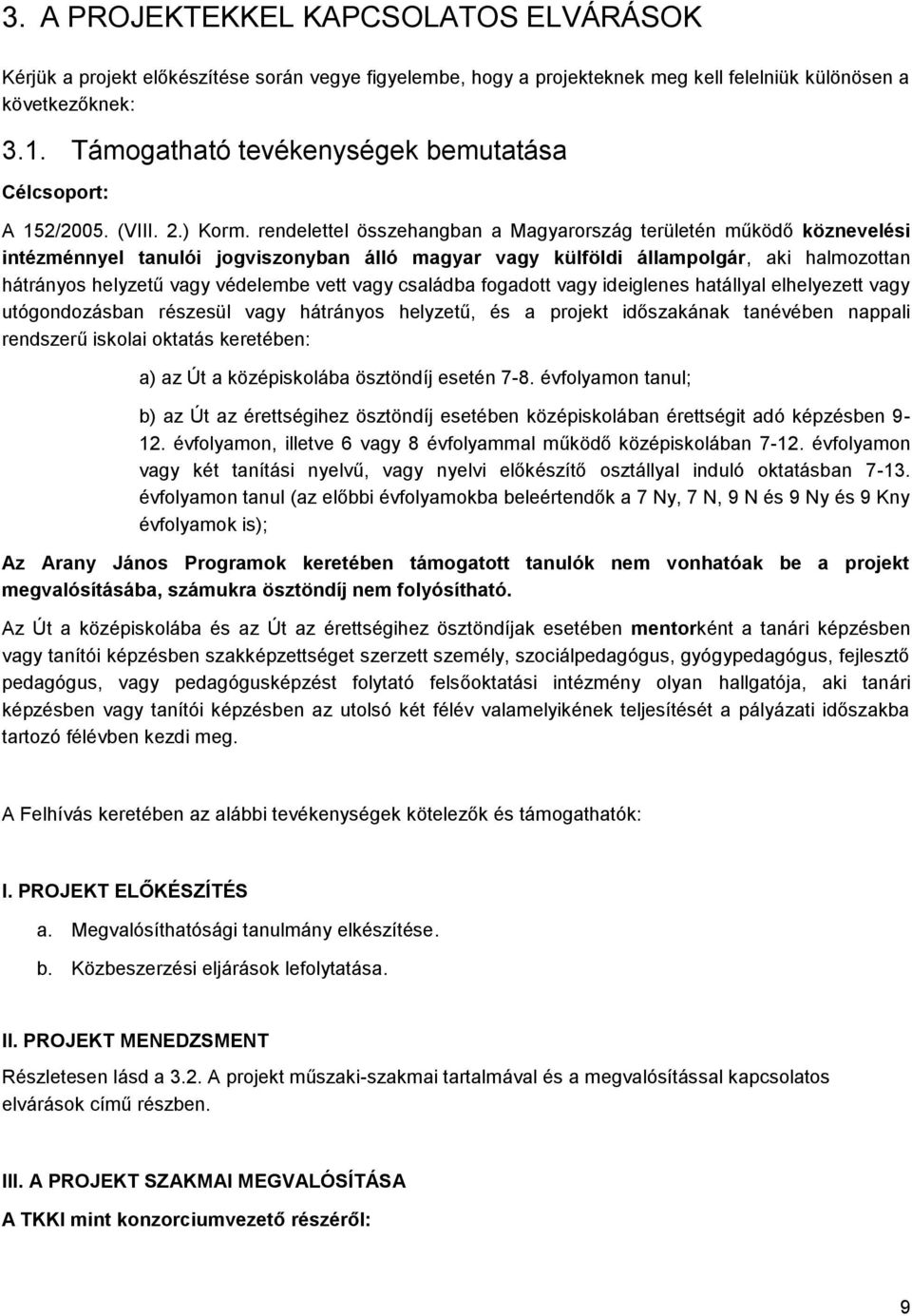 rendelettel összehangban a Magyarrszág területén működő köznevelési intézménnyel tanulói jgvisznyban álló magyar vagy külföldi államplgár, aki halmzttan hátránys helyzetű vagy védelembe vett vagy