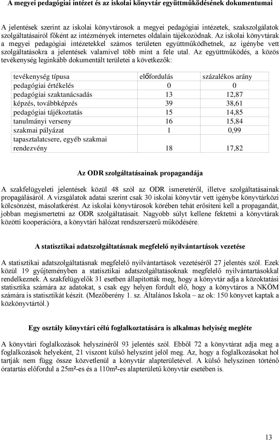 Az iskolai könyvtárak a megyei pedagógiai intézetekkel számos területen együttműködhetnek, az igénybe vett szolgáltatásokra a jelentések valamivel több mint a fele utal.