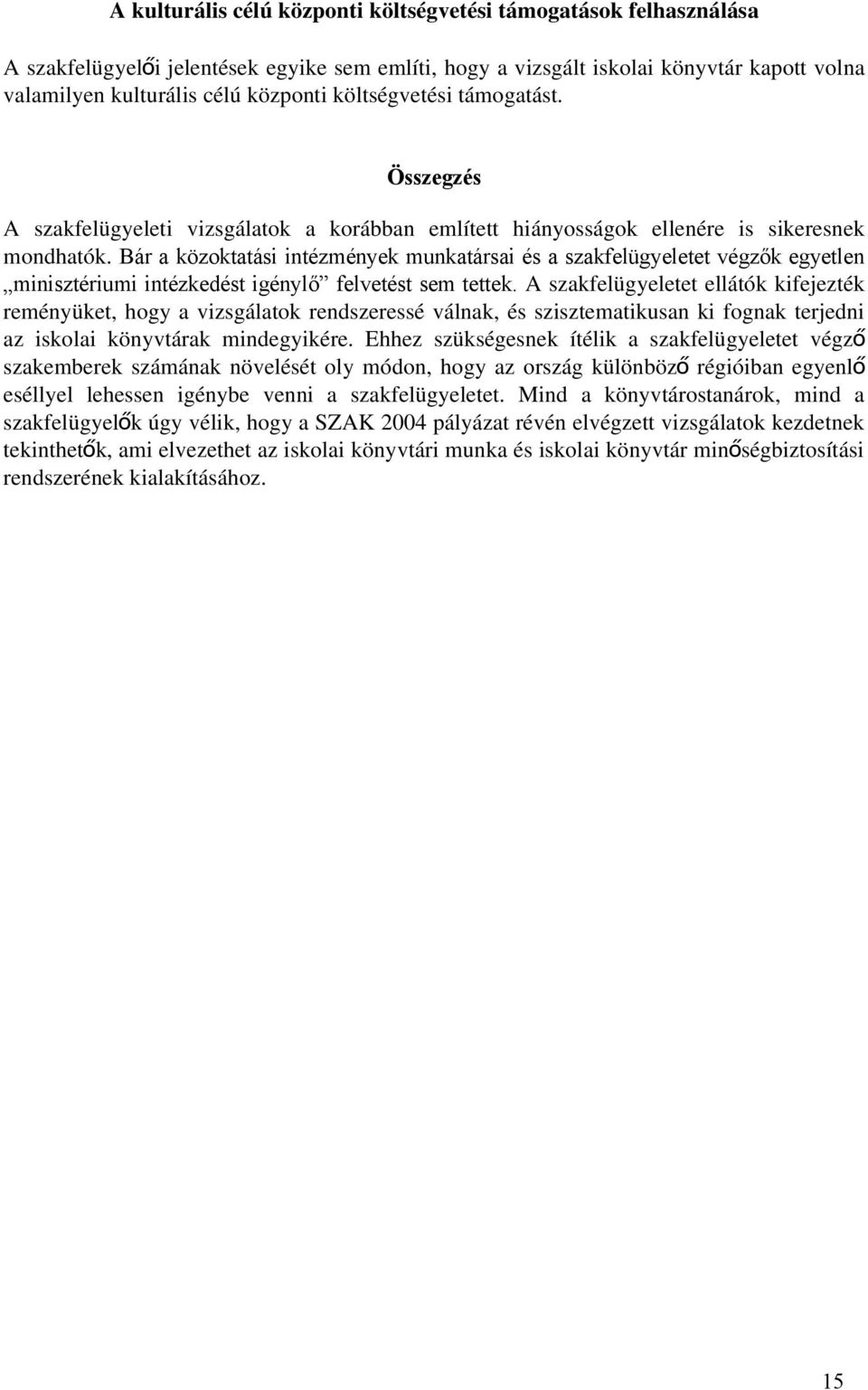 Bár a közoktatási intézmények munkatársai és a szakfelügyeletet végzők egyetlen minisztériumi intézkedést igénylő felvetést sem tettek.