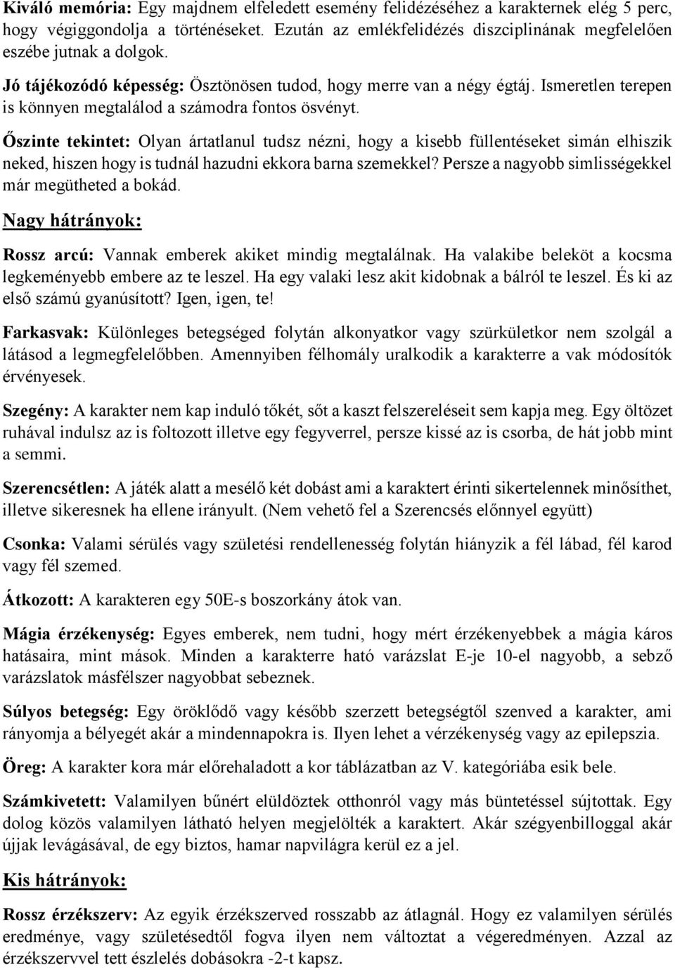 Őszinte tekintet: Olyan ártatlanul tudsz nézni, hogy a kisebb füllentéseket simán elhiszik neked, hiszen hogy is tudnál hazudni ekkora barna szemekkel?