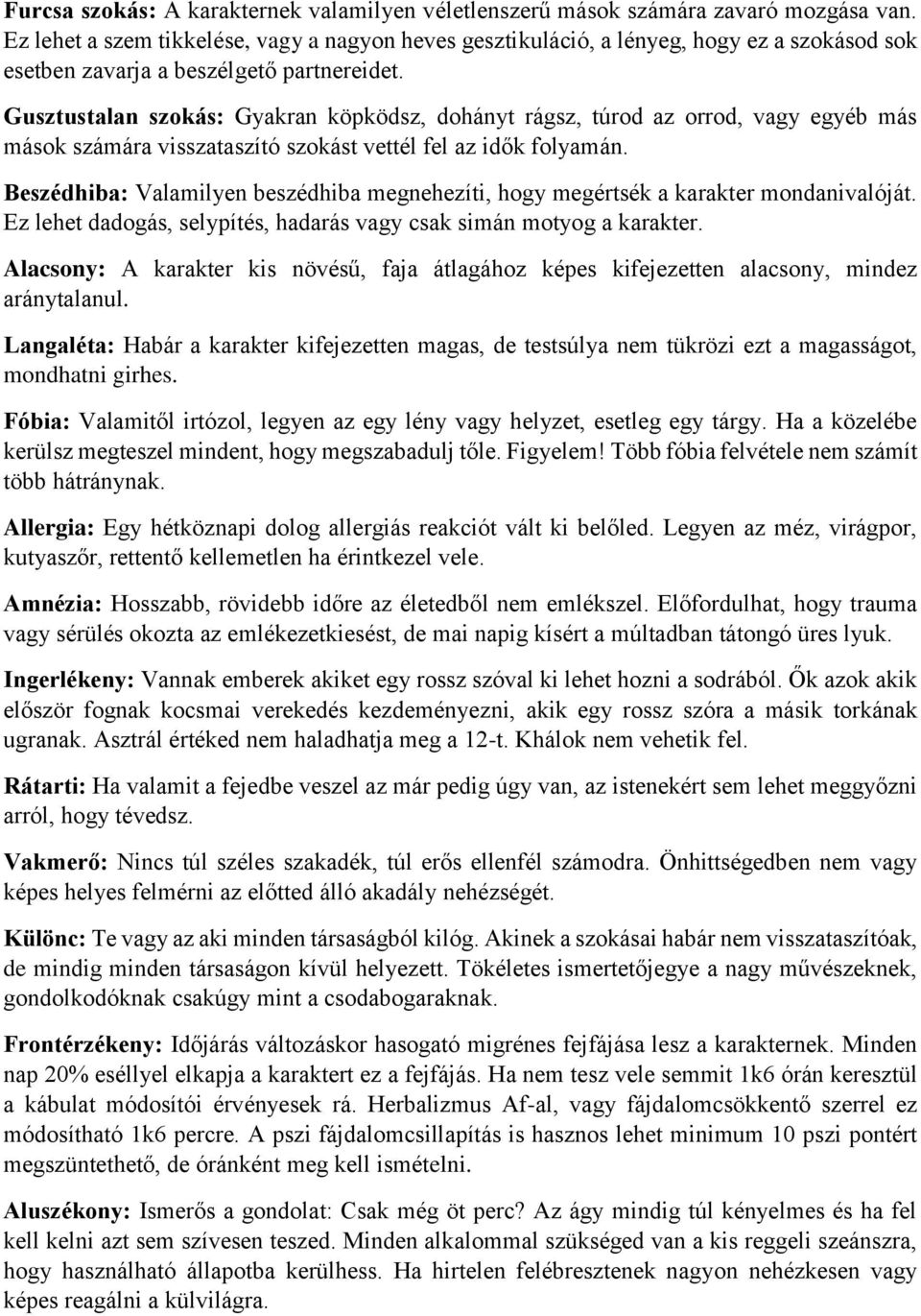 Gusztustalan szokás: Gyakran köpködsz, dohányt rágsz, túrod az orrod, vagy egyéb más mások számára visszataszító szokást vettél fel az idők folyamán.