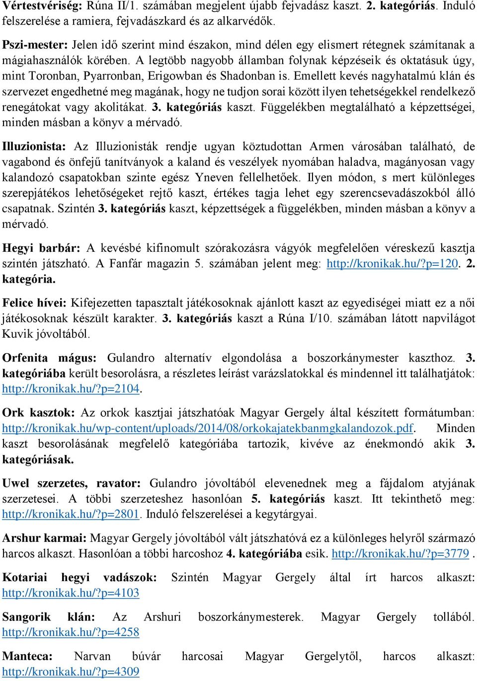 A legtöbb nagyobb államban folynak képzéseik és oktatásuk úgy, mint Toronban, Pyarronban, Erigowban és Shadonban is.