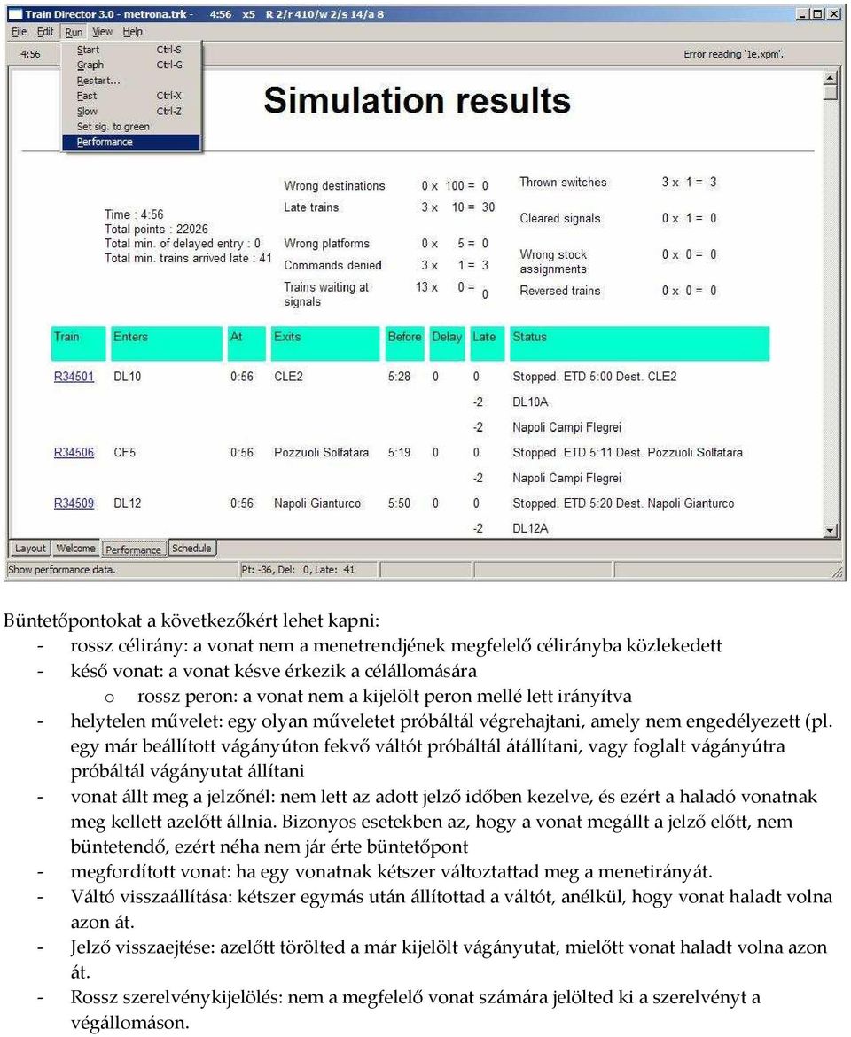 egy már beállított vágányúton fekvő váltót próbáltál átállítani, vagy foglalt vágányútra próbáltál vágányutat állítani - vonat állt meg a jelzőnél: nem lett az adott jelző időben kezelve, és ezért a