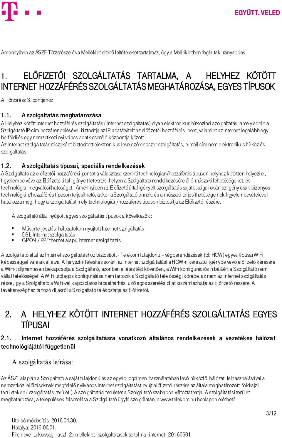 1. A szolgáltatás meghatározása A Helyhez kötött internet hozzáférés szolgáltatás ( Internet szolgáltatás) olyan elektronikus hírközlési szolgáltatás, amely során a Szolgáltató IP-cím