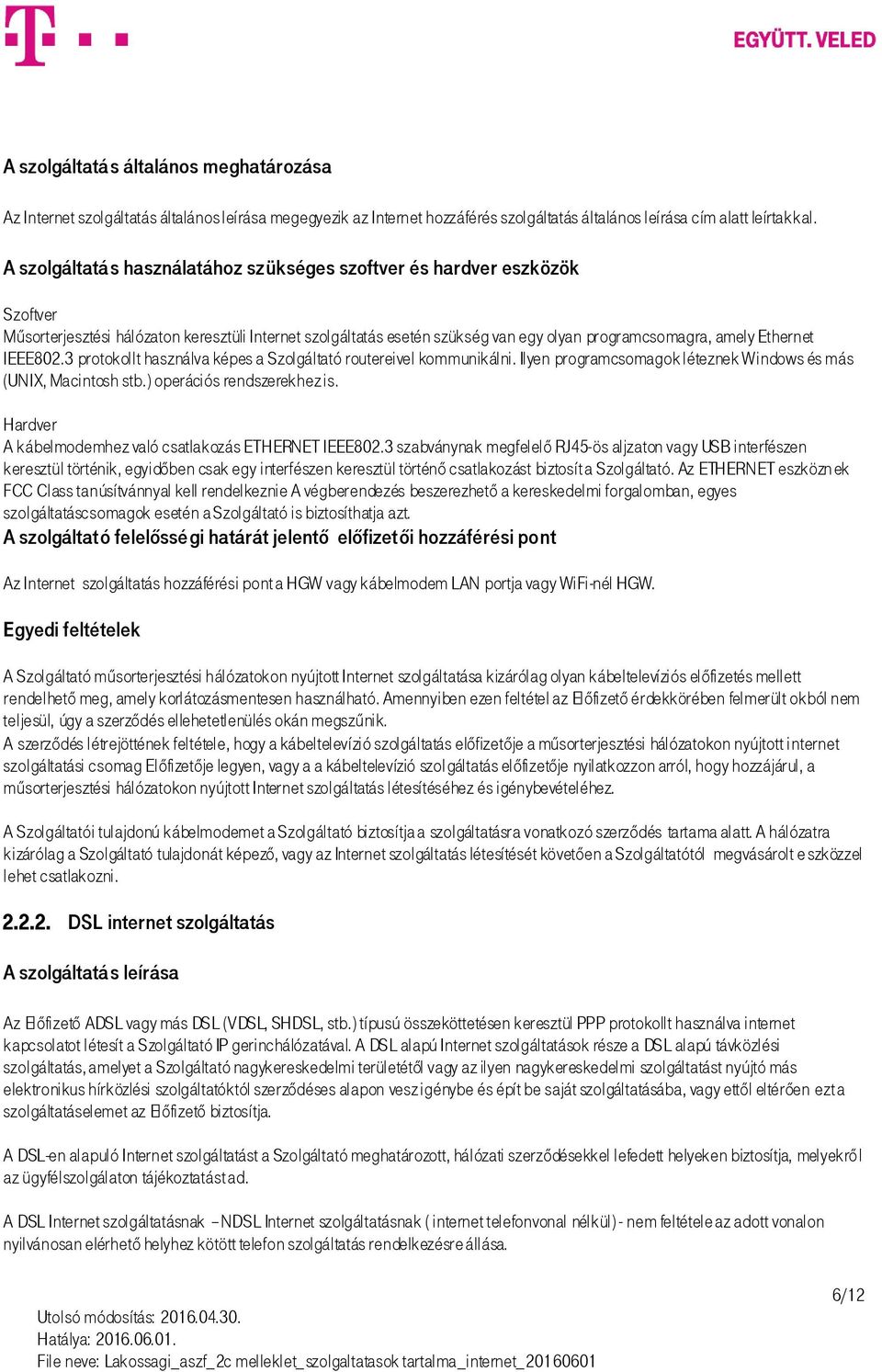 IEEE802.3 protokollt használva képes a Szolgáltató routereivel kommunikálni. Ilyen programcsomagok léteznek Windows és más (UNIX, Macintosh stb.) operációs rendszerekhez is.