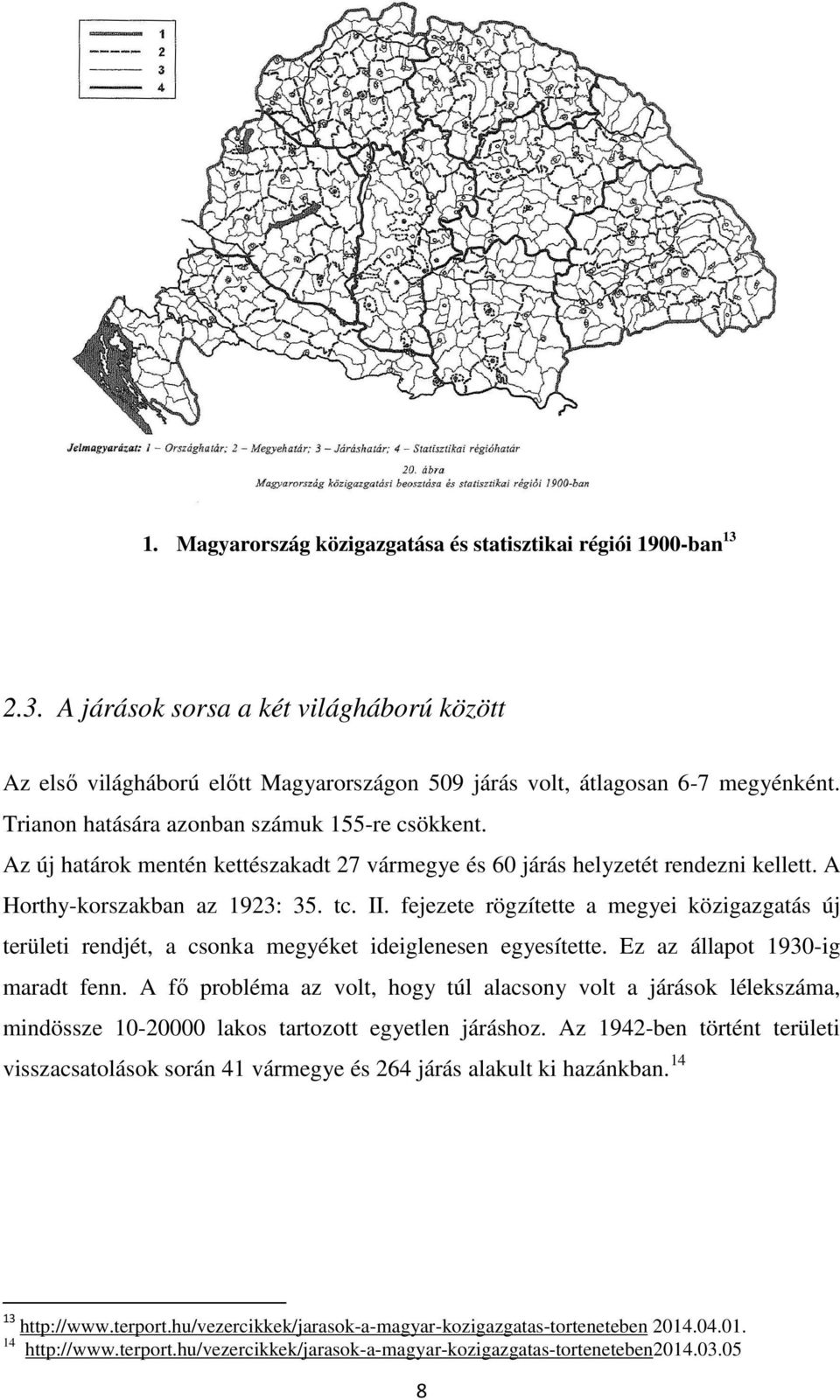 fejezete rögzítette a megyei közigazgatás új területi rendjét, a csonka megyéket ideiglenesen egyesítette. Ez az állapot 1930-ig maradt fenn.